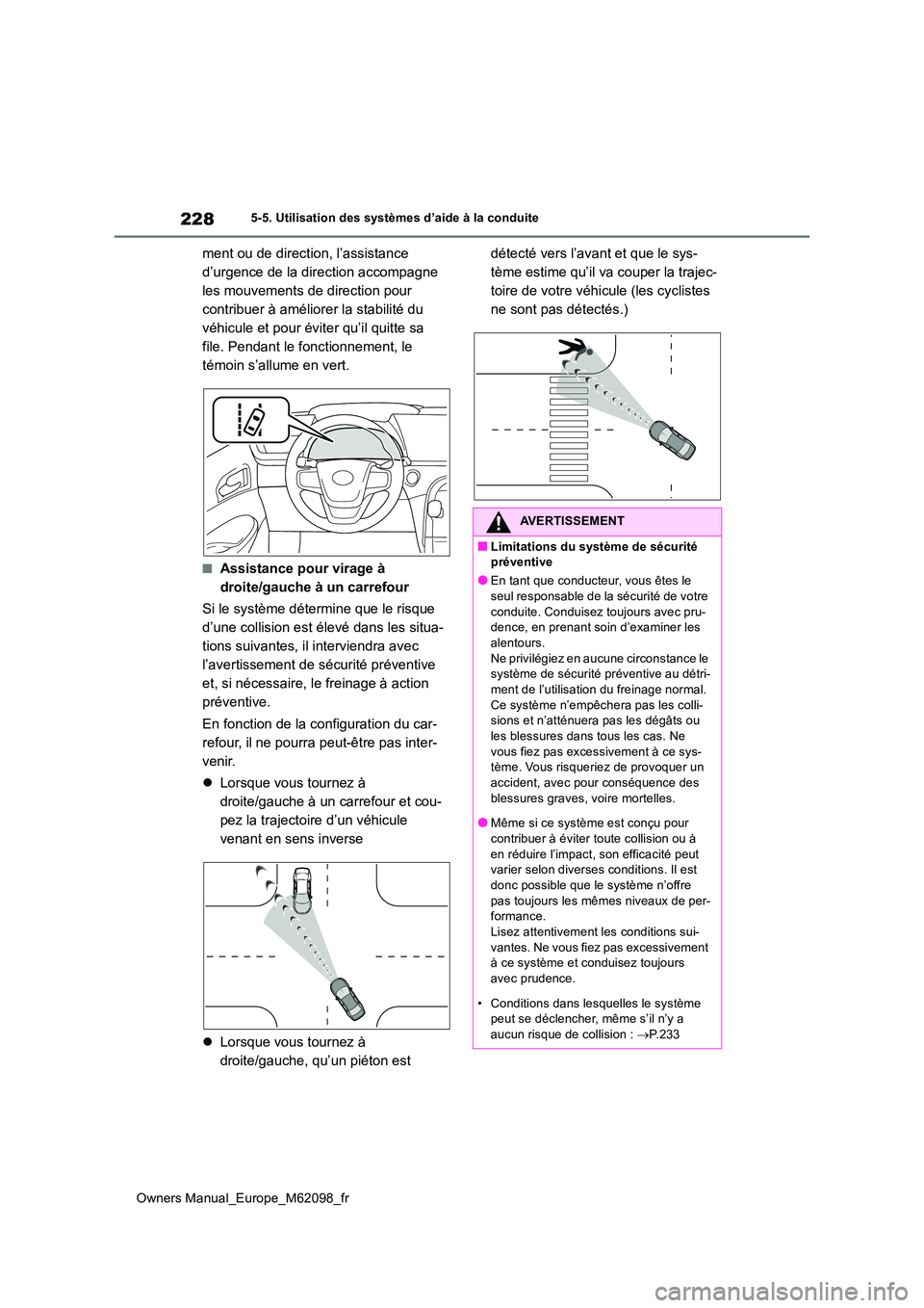 TOYOTA MIRAI 2021  Manuel du propriétaire (in French) 228
Owners Manual_Europe_M62098_fr
5-5. Utilisation des systèmes d’aide à la conduite
ment ou de direction, l’assistance  
d’urgence de la direction accompagne 
les mouvements de direction pou