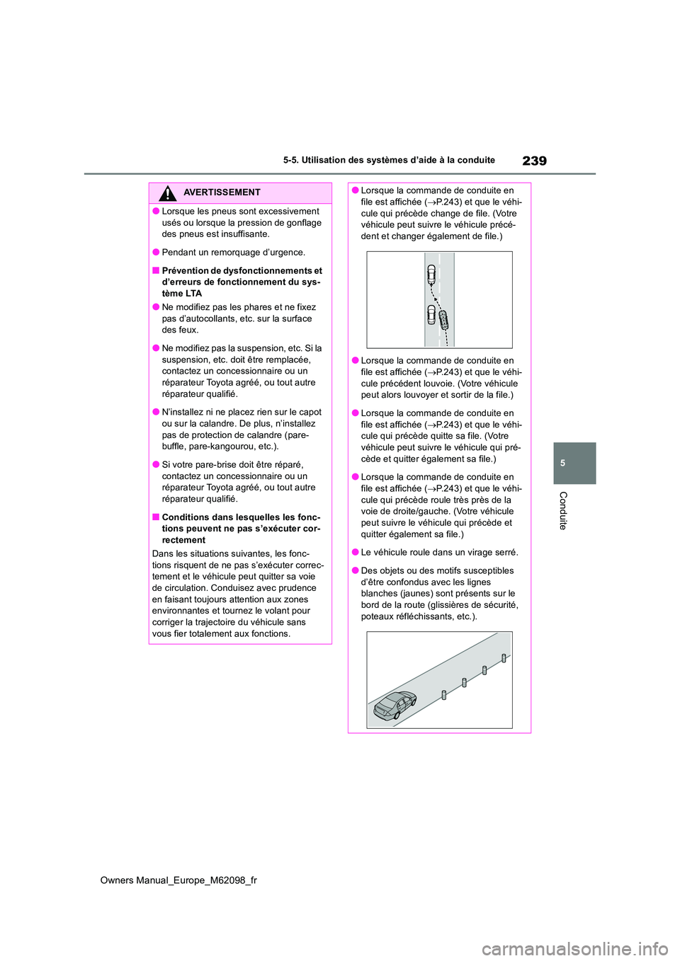 TOYOTA MIRAI 2021  Manuel du propriétaire (in French) 239
5
Owners Manual_Europe_M62098_fr
5-5. Utilisation des systèmes d’aide à la conduite
Conduite
AVERTISSEMENT
●Lorsque les pneus sont excessivement  
usés ou lorsque la pression de gonflage  d