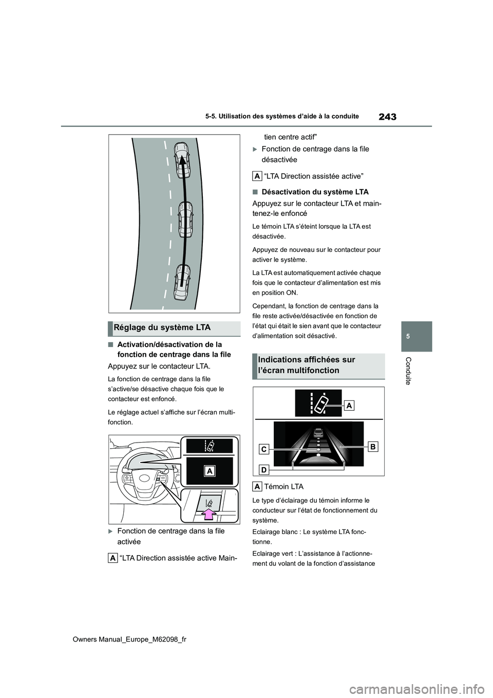 TOYOTA MIRAI 2021  Manuel du propriétaire (in French) 243
5
Owners Manual_Europe_M62098_fr
5-5. Utilisation des systèmes d’aide à la conduite
Conduite
■Activation/désactivation de la  
fonction de centrage dans la file 
Appuyez sur le contacteur L