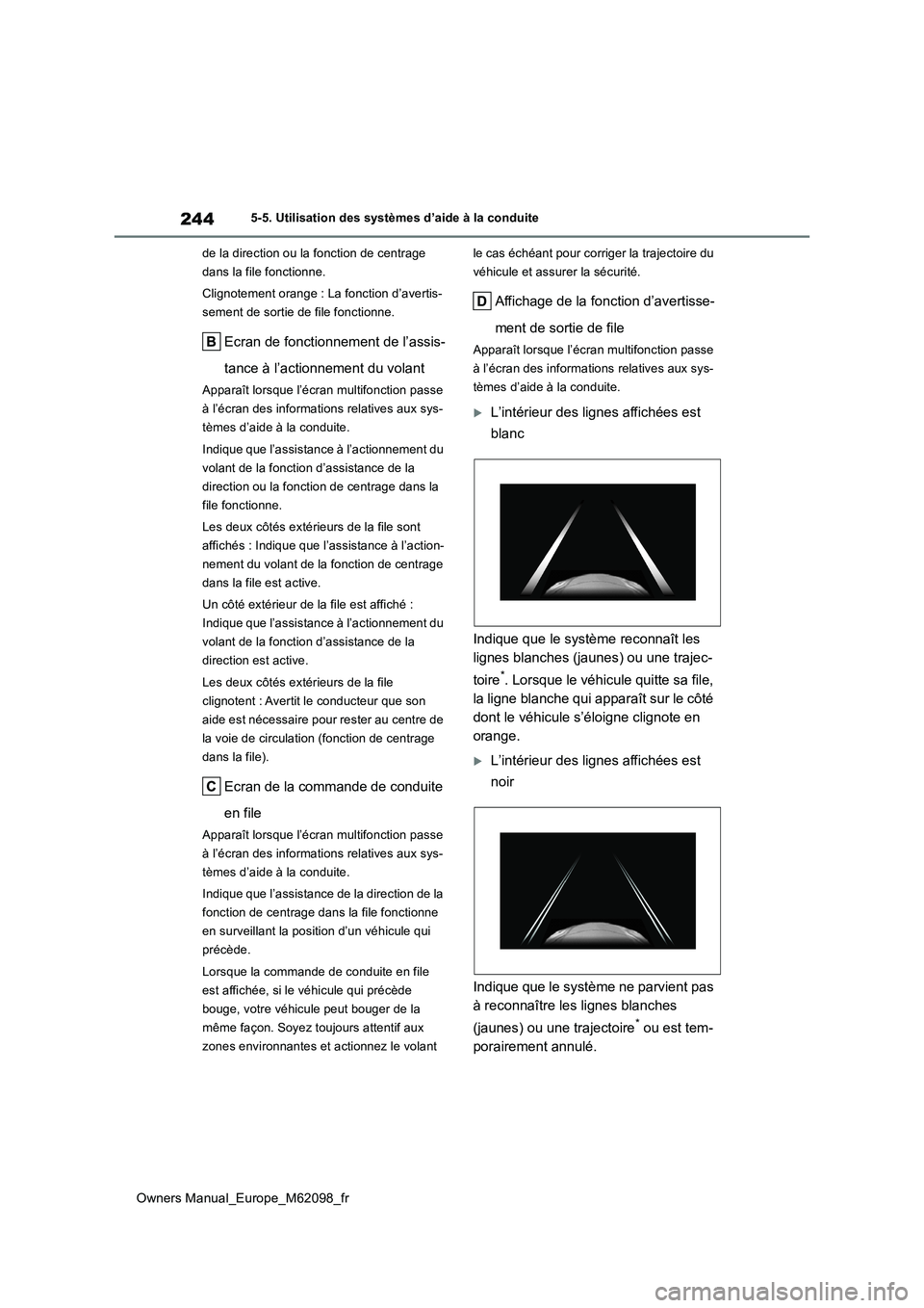 TOYOTA MIRAI 2021  Manuel du propriétaire (in French) 244
Owners Manual_Europe_M62098_fr
5-5. Utilisation des systèmes d’aide à la conduite 
de la direction ou la fonction de centrage  
dans la file fonctionne. 
Clignotement orange : La fonction d’