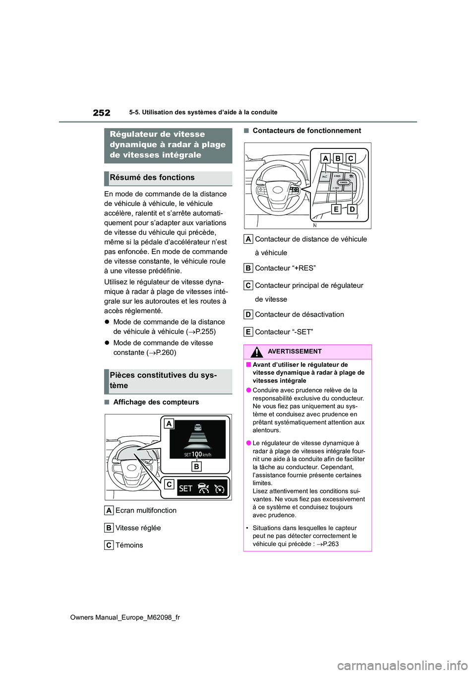 TOYOTA MIRAI 2021  Manuel du propriétaire (in French) 252
Owners Manual_Europe_M62098_fr
5-5. Utilisation des systèmes d’aide à la conduite
En mode de commande de la distance  
de véhicule à véhicule, le véhicule 
accélère, ralentit et s’arr