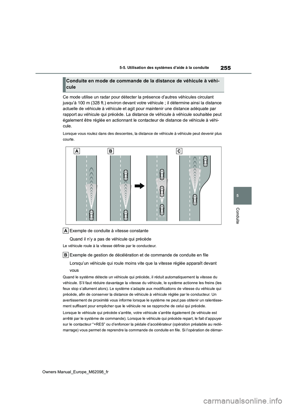 TOYOTA MIRAI 2021  Manuel du propriétaire (in French) 255
5
Owners Manual_Europe_M62098_fr
5-5. Utilisation des systèmes d’aide à la conduite
Conduite
Ce mode utilise un radar pour détecter la présence d’autres véhicules circulant  
jusqu’à 1