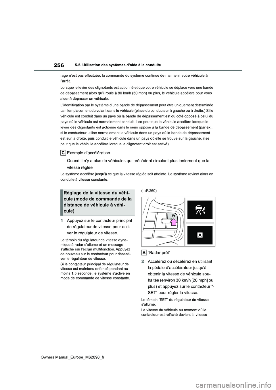 TOYOTA MIRAI 2021  Manuel du propriétaire (in French) 256
Owners Manual_Europe_M62098_fr
5-5. Utilisation des systèmes d’aide à la conduite 
rage n’est pas effectuée, la commande du système continue de ma intenir votre véhicule à  
l’arrêt. 