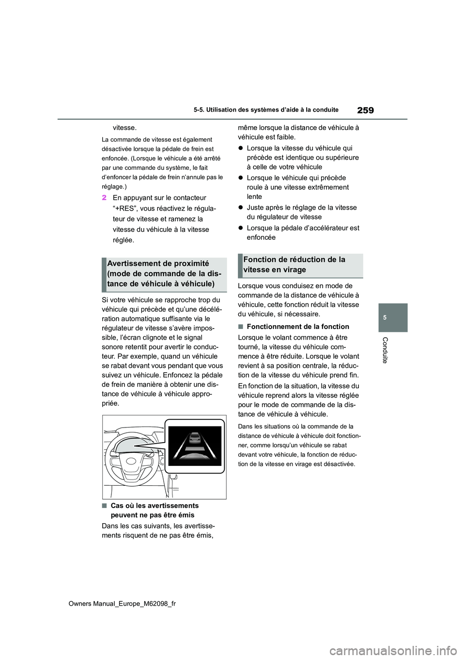 TOYOTA MIRAI 2021  Manuel du propriétaire (in French) 259
5
Owners Manual_Europe_M62098_fr
5-5. Utilisation des systèmes d’aide à la conduite
Conduite
vitesse.
La commande de vitesse est également  
désactivée lorsque la pédale de frein est 
enfo