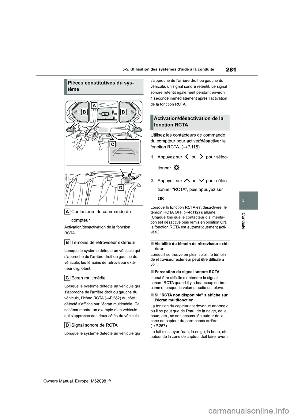 TOYOTA MIRAI 2021  Manuel du propriétaire (in French) 281
5
Owners Manual_Europe_M62098_fr
5-5. Utilisation des systèmes d’aide à la conduite
ConduiteContacteurs de commande du  
compteur
Activation/désactivation de la fonction  
RCTA.
Témoins de r