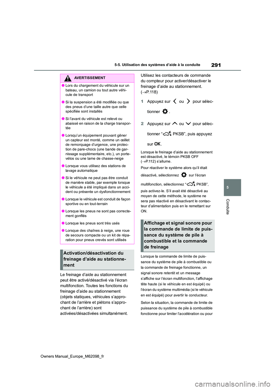 TOYOTA MIRAI 2021  Manuel du propriétaire (in French) 291
5
Owners Manual_Europe_M62098_fr
5-5. Utilisation des systèmes d’aide à la conduite
Conduite
Le freinage d’aide au stationnement  
peut être activé/désactivé via l’écran 
multifonctio