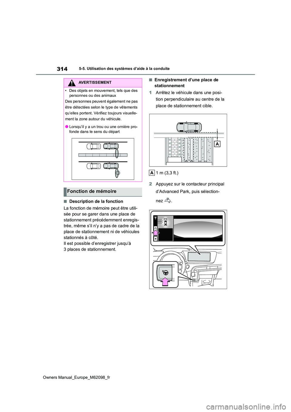 TOYOTA MIRAI 2021  Manuel du propriétaire (in French) 314
Owners Manual_Europe_M62098_fr
5-5. Utilisation des systèmes d’aide à la conduite
■Description de la fonction 
La fonction de mémoire peut être utili- 
sée pour se garer dans une place de