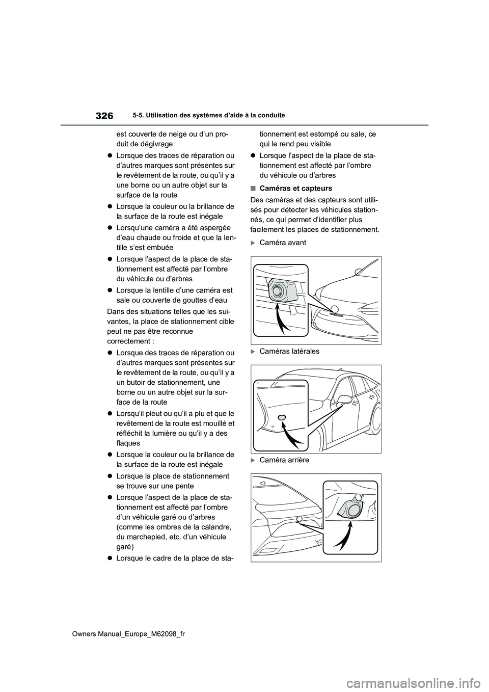TOYOTA MIRAI 2021  Manuel du propriétaire (in French) 326
Owners Manual_Europe_M62098_fr
5-5. Utilisation des systèmes d’aide à la conduite
est couverte de neige ou d’un pro- 
duit de dégivrage 
 Lorsque des traces de réparation ou  
d’autre