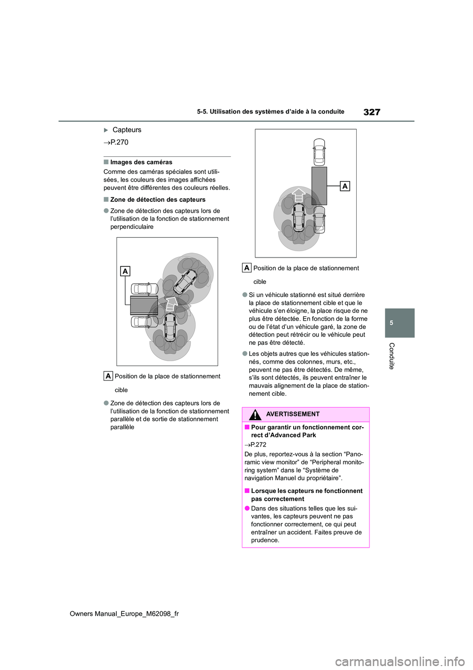 TOYOTA MIRAI 2021  Manuel du propriétaire (in French) 327
5
Owners Manual_Europe_M62098_fr
5-5. Utilisation des systèmes d’aide à la conduite
Conduite
Capteurs 
 P. 2 7 0
■Images des caméras 
Comme des caméras spéciales sont utili- 
sées,
