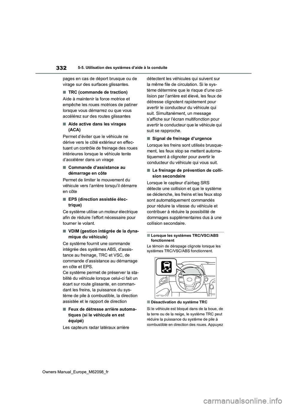 TOYOTA MIRAI 2021  Manuel du propriétaire (in French) 332
Owners Manual_Europe_M62098_fr
5-5. Utilisation des systèmes d’aide à la conduite
pages en cas de déport brusque ou de  
virage sur des surfaces glissantes.
■TRC (commande de traction) 
Aid