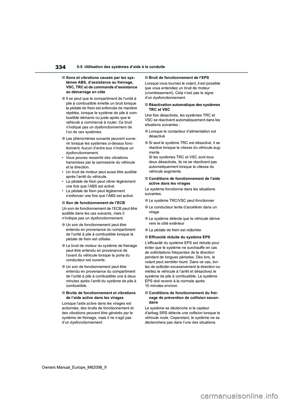 TOYOTA MIRAI 2021  Manuel du propriétaire (in French) 334
Owners Manual_Europe_M62098_fr
5-5. Utilisation des systèmes d’aide à la conduite
■Sons et vibrations causés par les sys- tèmes ABS, d’assistance au freinage, VSC, TRC et de commande d