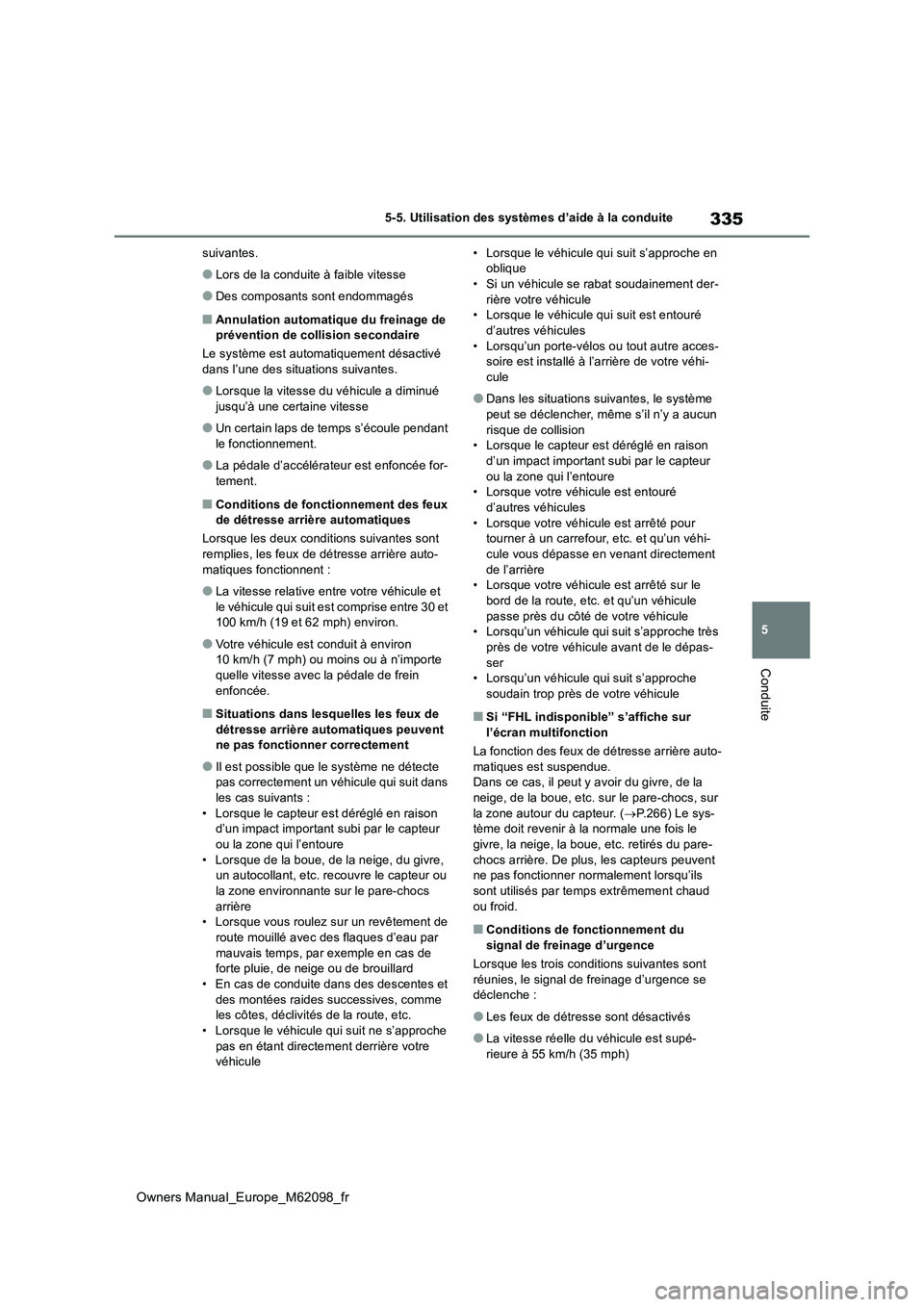 TOYOTA MIRAI 2021  Manuel du propriétaire (in French) 335
5
Owners Manual_Europe_M62098_fr
5-5. Utilisation des systèmes d’aide à la conduite
Conduite
suivantes.
●Lors de la conduite à faible vitesse
●Des composants sont endommagés
■Annulatio