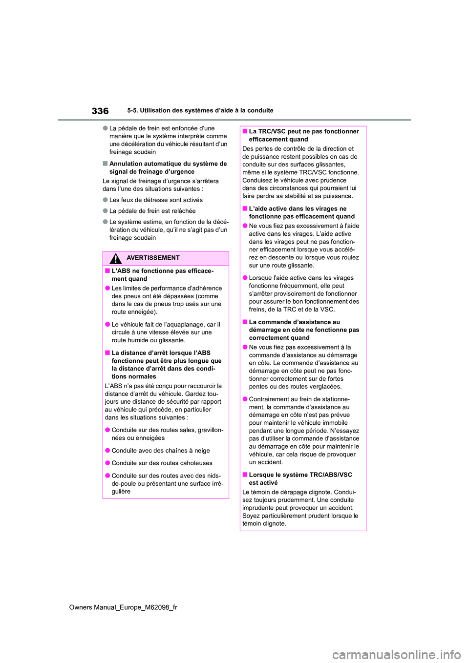 TOYOTA MIRAI 2021  Manuel du propriétaire (in French) 336
Owners Manual_Europe_M62098_fr
5-5. Utilisation des systèmes d’aide à la conduite
●La pédale de frein est enfoncée d’une  manière que le système interprète comme une décélération d