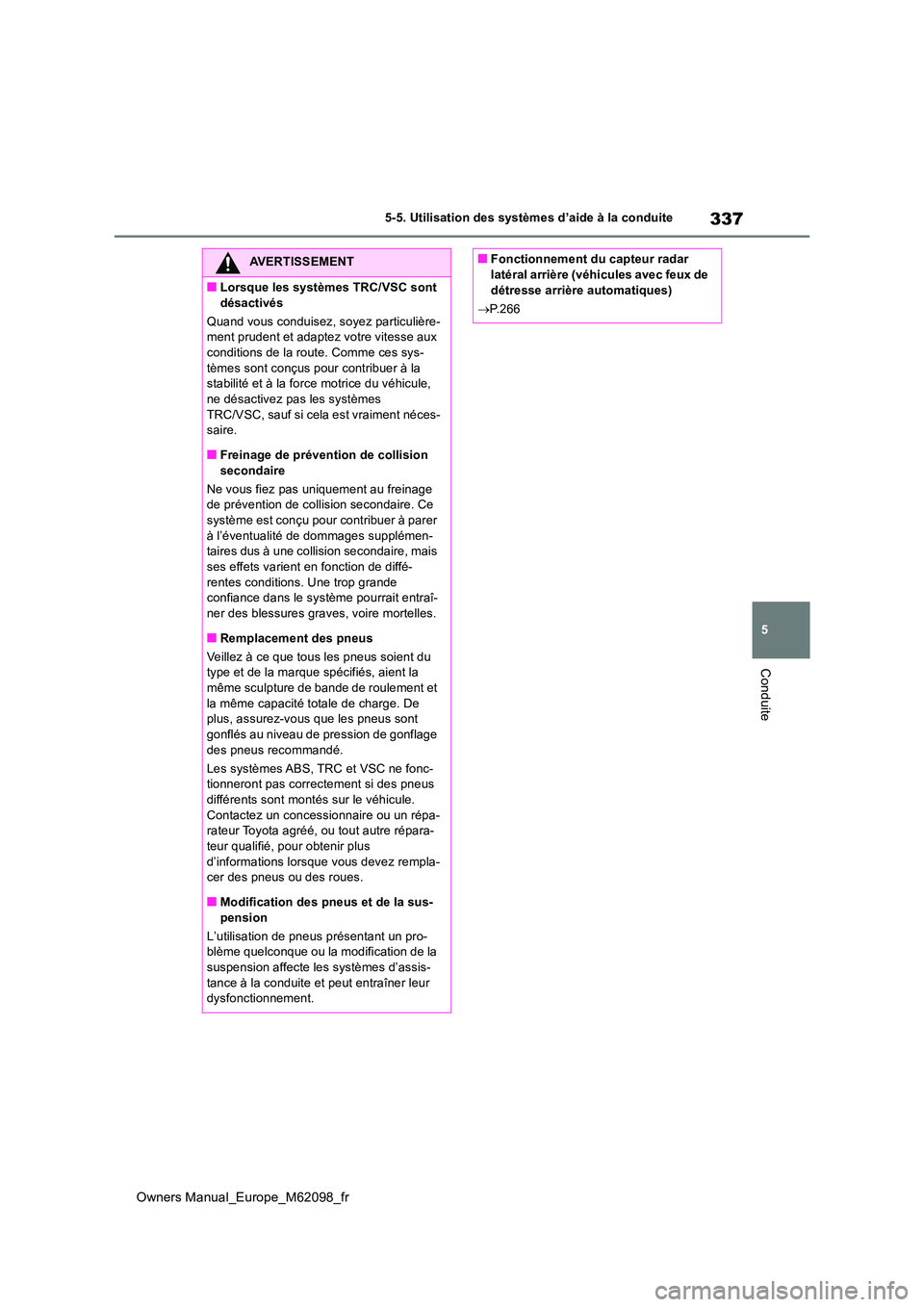 TOYOTA MIRAI 2021 Manuel du propriétaire (in French) 337
5
Owners Manual_Europe_M62098_fr
5-5. Utilisation des systèmes d’aide à la conduite
Conduite
AVERTISSEMENT
■Lorsque les systèmes TRC/VSC sont
désactivés
Quand vous conduisez, soyez par TOYOTA MIRAI 2021 Manuel du propriétaire (in French) 337
5
Owners Manual_Europe_M62098_fr
5-5. Utilisation des systèmes d’aide à la conduite
Conduite
AVERTISSEMENT
■Lorsque les systèmes TRC/VSC sont
désactivés
Quand vous conduisez, soyez par