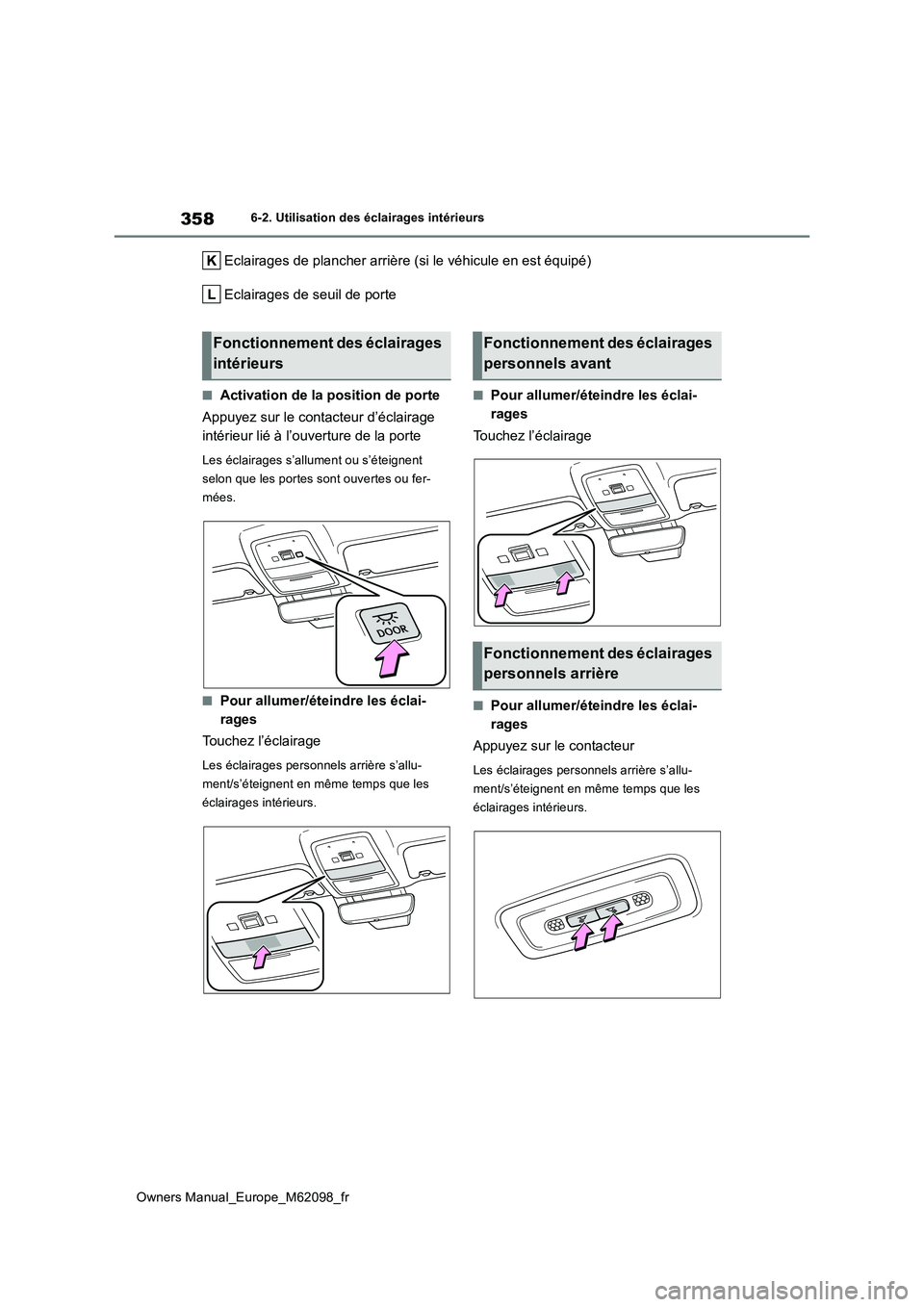 TOYOTA MIRAI 2021 Manuel du propriétaire (in French) 358
Owners Manual_Europe_M62098_fr
6-2. Utilisation des éclairages intérieurs
Eclairages de plancher arrière (si le véhicule en est équipé)
Eclairages de seuil de porte
■Activation de la posi TOYOTA MIRAI 2021 Manuel du propriétaire (in French) 358
Owners Manual_Europe_M62098_fr
6-2. Utilisation des éclairages intérieurs
Eclairages de plancher arrière (si le véhicule en est équipé)
Eclairages de seuil de porte
■Activation de la posi
