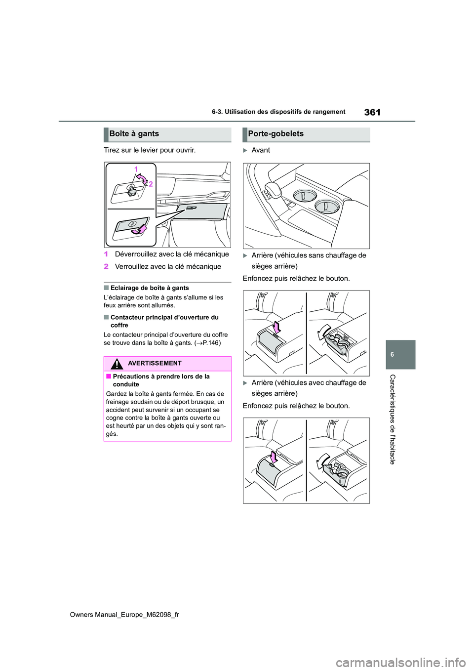 TOYOTA MIRAI 2021 Manuel du propriétaire (in French) 361
6
Owners Manual_Europe_M62098_fr
6-3. Utilisation des dispositifs de rangement
Caractéristiques de l’habitacle
Tirez sur le levier pour ouvrir.
1 Déverrouillez avec la clé mécanique
2 Verr TOYOTA MIRAI 2021 Manuel du propriétaire (in French) 361
6
Owners Manual_Europe_M62098_fr
6-3. Utilisation des dispositifs de rangement
Caractéristiques de l’habitacle
Tirez sur le levier pour ouvrir.
1 Déverrouillez avec la clé mécanique
2 Verr