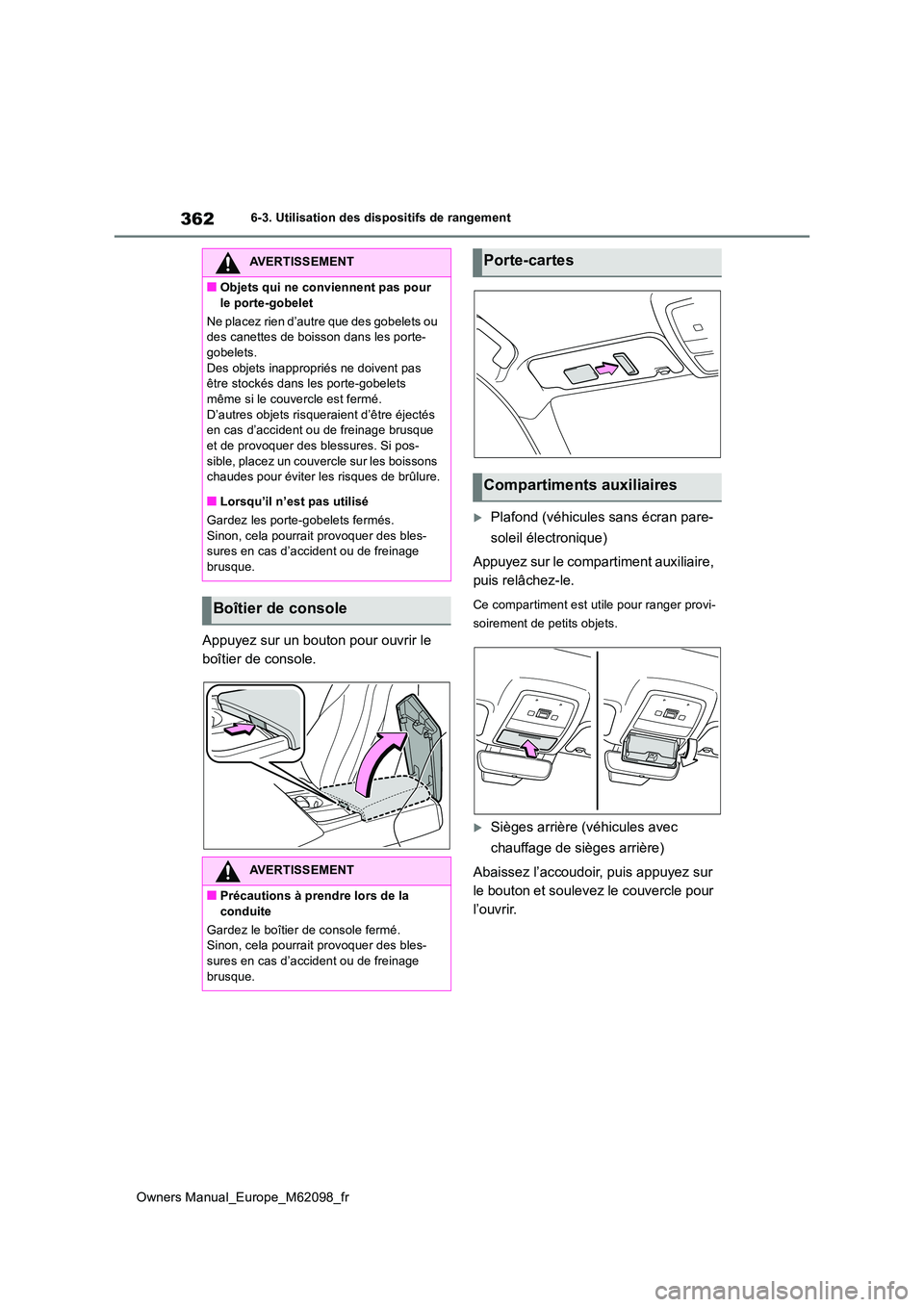 TOYOTA MIRAI 2021 Manuel du propriétaire (in French) 362
Owners Manual_Europe_M62098_fr
6-3. Utilisation des dispositifs de rangement
Appuyez sur un bouton pour ouvrir le
boîtier de console.
Plafond (véhicules sans écran pare-
soleil électroni TOYOTA MIRAI 2021 Manuel du propriétaire (in French) 362
Owners Manual_Europe_M62098_fr
6-3. Utilisation des dispositifs de rangement
Appuyez sur un bouton pour ouvrir le
boîtier de console.
Plafond (véhicules sans écran pare-
soleil électroni