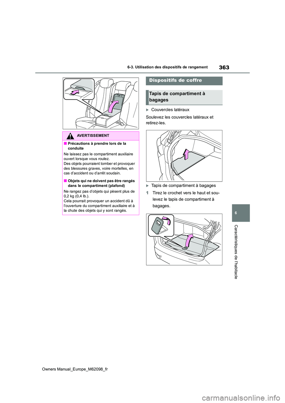 TOYOTA MIRAI 2021 Manuel du propriétaire (in French) 363
6
Owners Manual_Europe_M62098_fr
6-3. Utilisation des dispositifs de rangement
Caractéristiques de l’habitacle
Couvercles latéraux
Soulevez les couvercles latéraux et
retirez-les.
Ta TOYOTA MIRAI 2021 Manuel du propriétaire (in French) 363
6
Owners Manual_Europe_M62098_fr
6-3. Utilisation des dispositifs de rangement
Caractéristiques de l’habitacle
Couvercles latéraux
Soulevez les couvercles latéraux et
retirez-les.
Ta