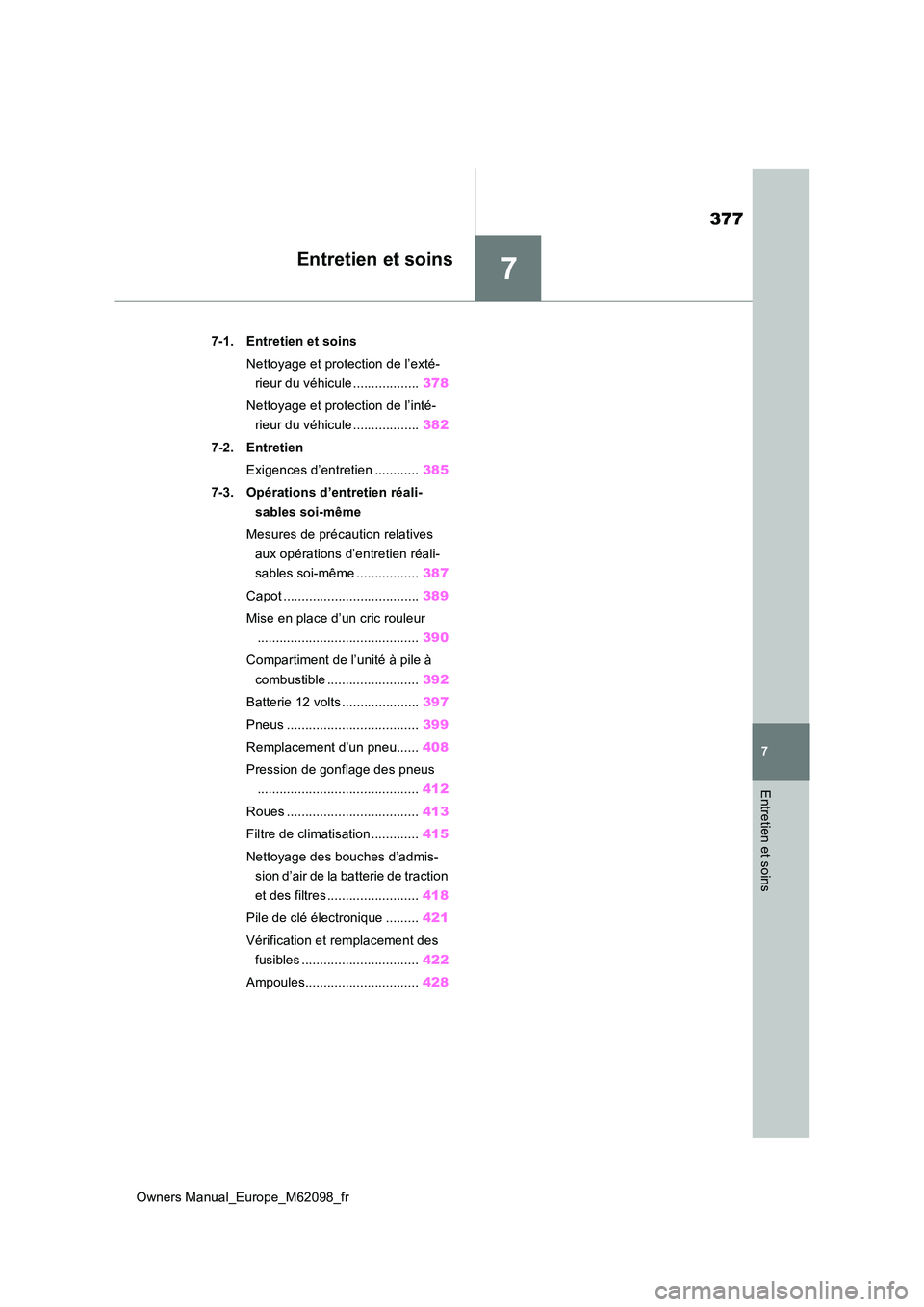 TOYOTA MIRAI 2021 Manuel du propriétaire (in French) 7
377
Owners Manual_Europe_M62098_fr
7
Entretien et soins
Entretien et soins
7-1. Entretien et soins
Nettoyage et protection de l’exté-
rieur du véhicule .................. 378
Nettoyage et pro TOYOTA MIRAI 2021 Manuel du propriétaire (in French) 7
377
Owners Manual_Europe_M62098_fr
7
Entretien et soins
Entretien et soins
7-1. Entretien et soins
Nettoyage et protection de l’exté-
rieur du véhicule .................. 378
Nettoyage et pro