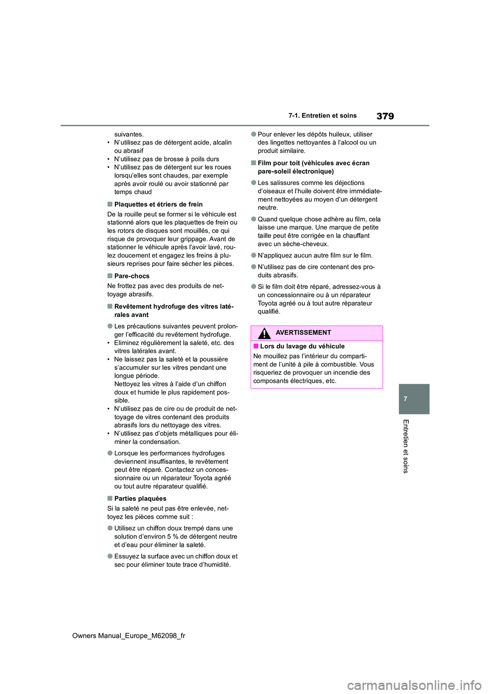 TOYOTA MIRAI 2021 Manuel du propriétaire (in French) 379
7
Owners Manual_Europe_M62098_fr
7-1. Entretien et soins
Entretien et soins
suivantes. • N’utilisez pas de détergent acide, alcalin ou abrasif
• N’utilisez pas de brosse à poils durs TOYOTA MIRAI 2021 Manuel du propriétaire (in French) 379
7
Owners Manual_Europe_M62098_fr
7-1. Entretien et soins
Entretien et soins
suivantes. • N’utilisez pas de détergent acide, alcalin ou abrasif
• N’utilisez pas de brosse à poils durs