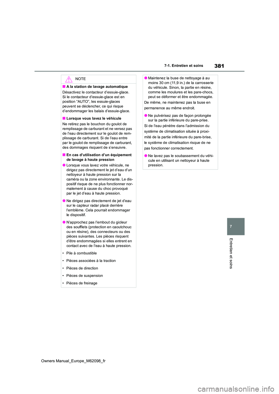 TOYOTA MIRAI 2021 Manuel du propriétaire (in French) 381
7
Owners Manual_Europe_M62098_fr
7-1. Entretien et soins
Entretien et soins
NOTE
■A la station de lavage automatique
Désactivez le contacteur d’essuie-glace.
Si le contacteur d’e ssuie-gl TOYOTA MIRAI 2021 Manuel du propriétaire (in French) 381
7
Owners Manual_Europe_M62098_fr
7-1. Entretien et soins
Entretien et soins
NOTE
■A la station de lavage automatique
Désactivez le contacteur d’essuie-glace.
Si le contacteur d’e ssuie-gl