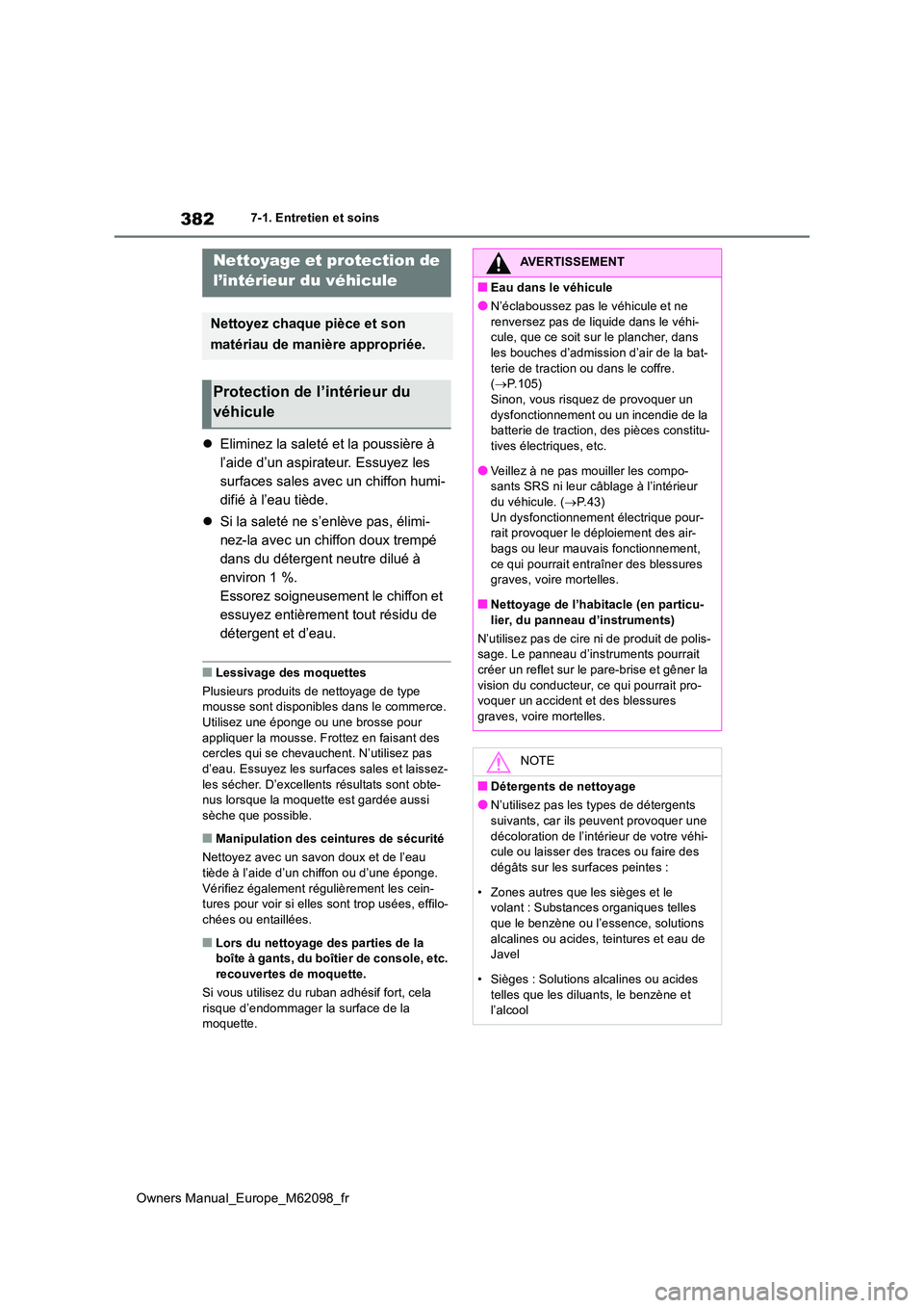 TOYOTA MIRAI 2021 Manuel du propriétaire (in French) 382
Owners Manual_Europe_M62098_fr
7-1. Entretien et soins
Eliminez la saleté et la poussière à
l’aide d’un aspirateur. Essuyez les
surfaces sales avec un chiffon humi-
difié à l’eau TOYOTA MIRAI 2021 Manuel du propriétaire (in French) 382
Owners Manual_Europe_M62098_fr
7-1. Entretien et soins
Eliminez la saleté et la poussière à
l’aide d’un aspirateur. Essuyez les
surfaces sales avec un chiffon humi-
difié à l’eau