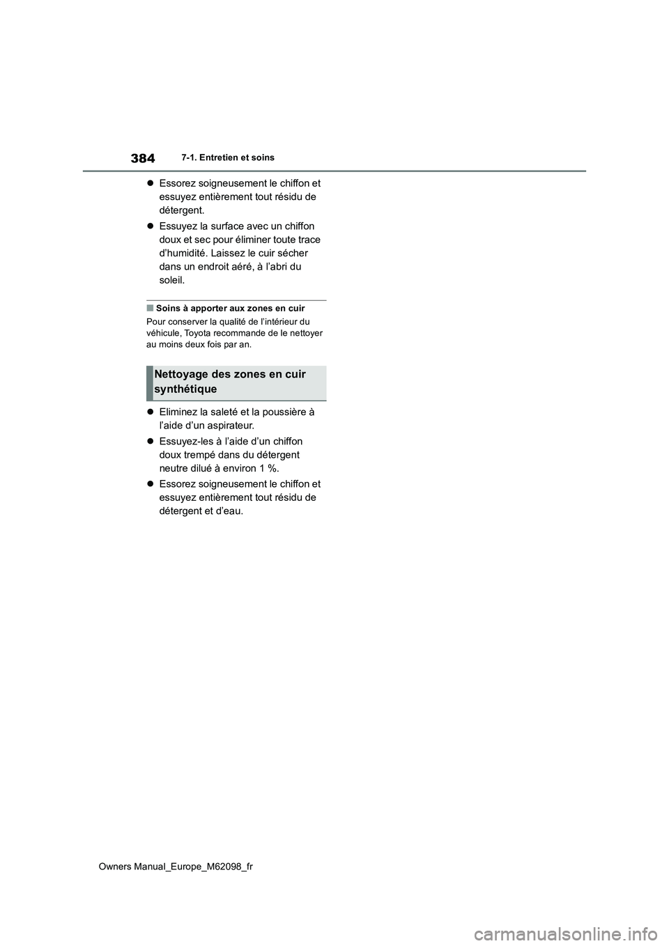 TOYOTA MIRAI 2021 Manuel du propriétaire (in French) 384
Owners Manual_Europe_M62098_fr
7-1. Entretien et soins
Essorez soigneusement le chiffon et
essuyez entièrement tout résidu de
détergent.
Essuyez la surface avec un chiffon
doux et TOYOTA MIRAI 2021 Manuel du propriétaire (in French) 384
Owners Manual_Europe_M62098_fr
7-1. Entretien et soins
Essorez soigneusement le chiffon et
essuyez entièrement tout résidu de
détergent.
Essuyez la surface avec un chiffon
doux et