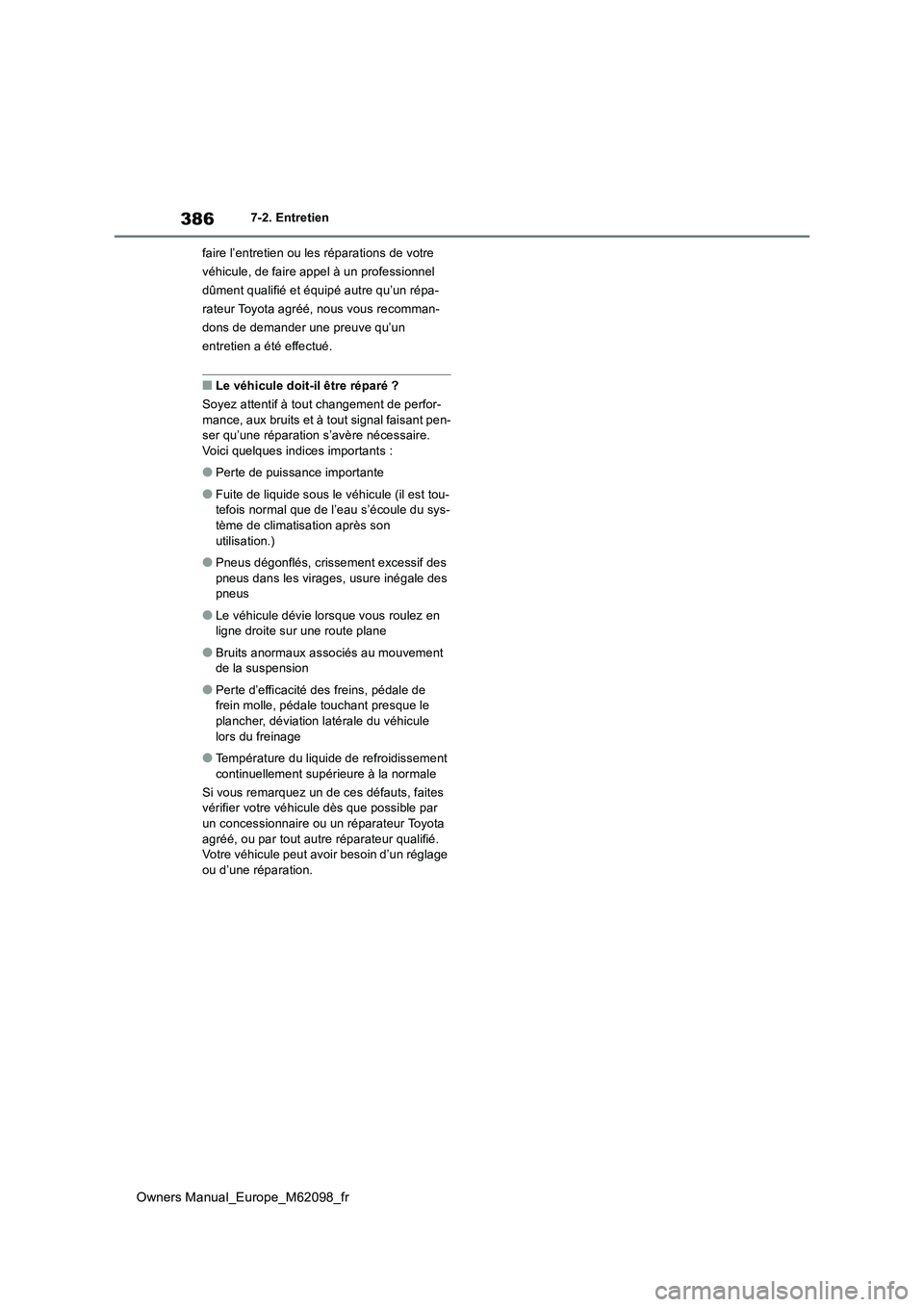 TOYOTA MIRAI 2021 Manuel du propriétaire (in French) 386
Owners Manual_Europe_M62098_fr
7-2. Entretien
faire l’entretien ou les réparations de votre
véhicule, de faire appel à un professionnel
dûment qualifié et équipé autre qu’un répa-
TOYOTA MIRAI 2021 Manuel du propriétaire (in French) 386
Owners Manual_Europe_M62098_fr
7-2. Entretien
faire l’entretien ou les réparations de votre
véhicule, de faire appel à un professionnel
dûment qualifié et équipé autre qu’un répa-