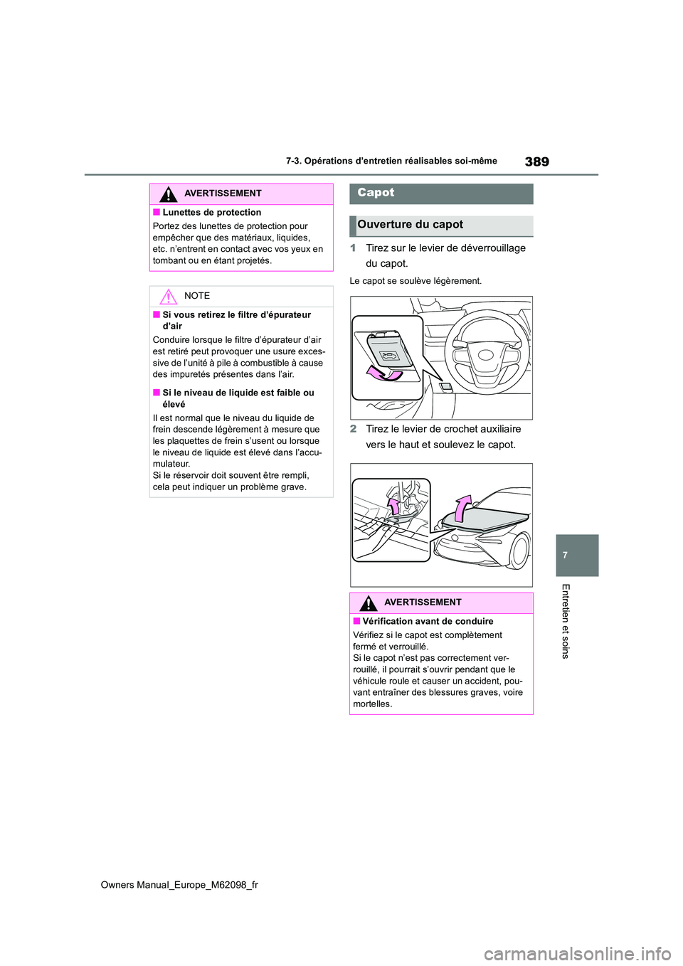 TOYOTA MIRAI 2021 Manuel du propriétaire (in French) 389
7
Owners Manual_Europe_M62098_fr
7-3. Opérations d’entretien réalisables soi-même
Entretien et soins
1Tirez sur le levier de déverrouillage
du capot.
Le capot se soulève légèrement.
2 T TOYOTA MIRAI 2021 Manuel du propriétaire (in French) 389
7
Owners Manual_Europe_M62098_fr
7-3. Opérations d’entretien réalisables soi-même
Entretien et soins
1Tirez sur le levier de déverrouillage
du capot.
Le capot se soulève légèrement.
2 T