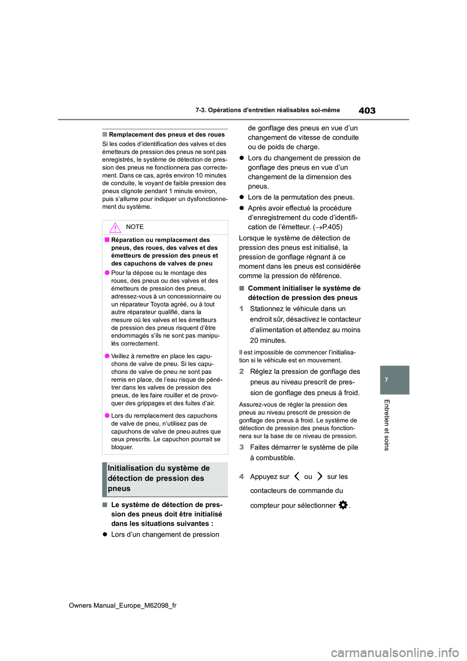 TOYOTA MIRAI 2021 Manuel du propriétaire (in French) 403
7
Owners Manual_Europe_M62098_fr
7-3. Opérations d’entretien réalisables soi-même
Entretien et soins
■Remplacement des pneus et des roues
Si les codes d’identification des valves et des TOYOTA MIRAI 2021 Manuel du propriétaire (in French) 403
7
Owners Manual_Europe_M62098_fr
7-3. Opérations d’entretien réalisables soi-même
Entretien et soins
■Remplacement des pneus et des roues
Si les codes d’identification des valves et des