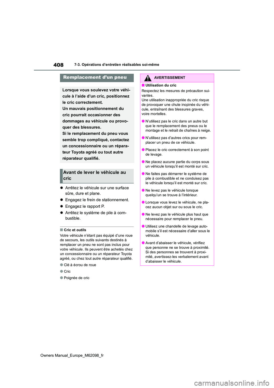 TOYOTA MIRAI 2021 Manuel du propriétaire (in French) 408
Owners Manual_Europe_M62098_fr
7-3. Opérations d’entretien réalisables soi-même
Arrêtez le véhicule sur une surface
sûre, dure et plane.
Engagez le frein de stationnement.
E TOYOTA MIRAI 2021 Manuel du propriétaire (in French) 408
Owners Manual_Europe_M62098_fr
7-3. Opérations d’entretien réalisables soi-même
Arrêtez le véhicule sur une surface
sûre, dure et plane.
Engagez le frein de stationnement.
E