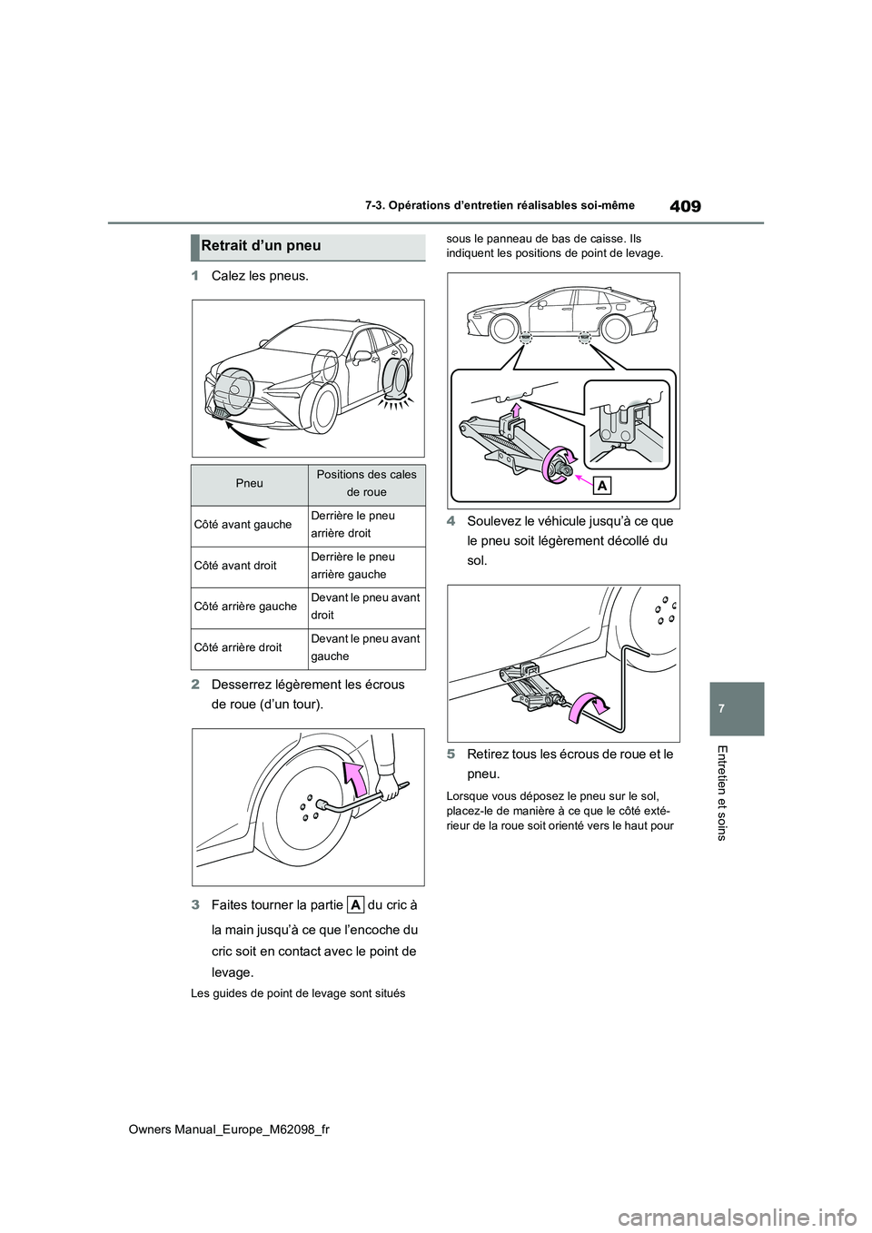 TOYOTA MIRAI 2021 Manuel du propriétaire (in French) 409
7
Owners Manual_Europe_M62098_fr
7-3. Opérations d’entretien réalisables soi-même
Entretien et soins
1Calez les pneus.
2 Desserrez légèrement les écrous
de roue (d’un tour).
3 Faites TOYOTA MIRAI 2021 Manuel du propriétaire (in French) 409
7
Owners Manual_Europe_M62098_fr
7-3. Opérations d’entretien réalisables soi-même
Entretien et soins
1Calez les pneus.
2 Desserrez légèrement les écrous
de roue (d’un tour).
3 Faites