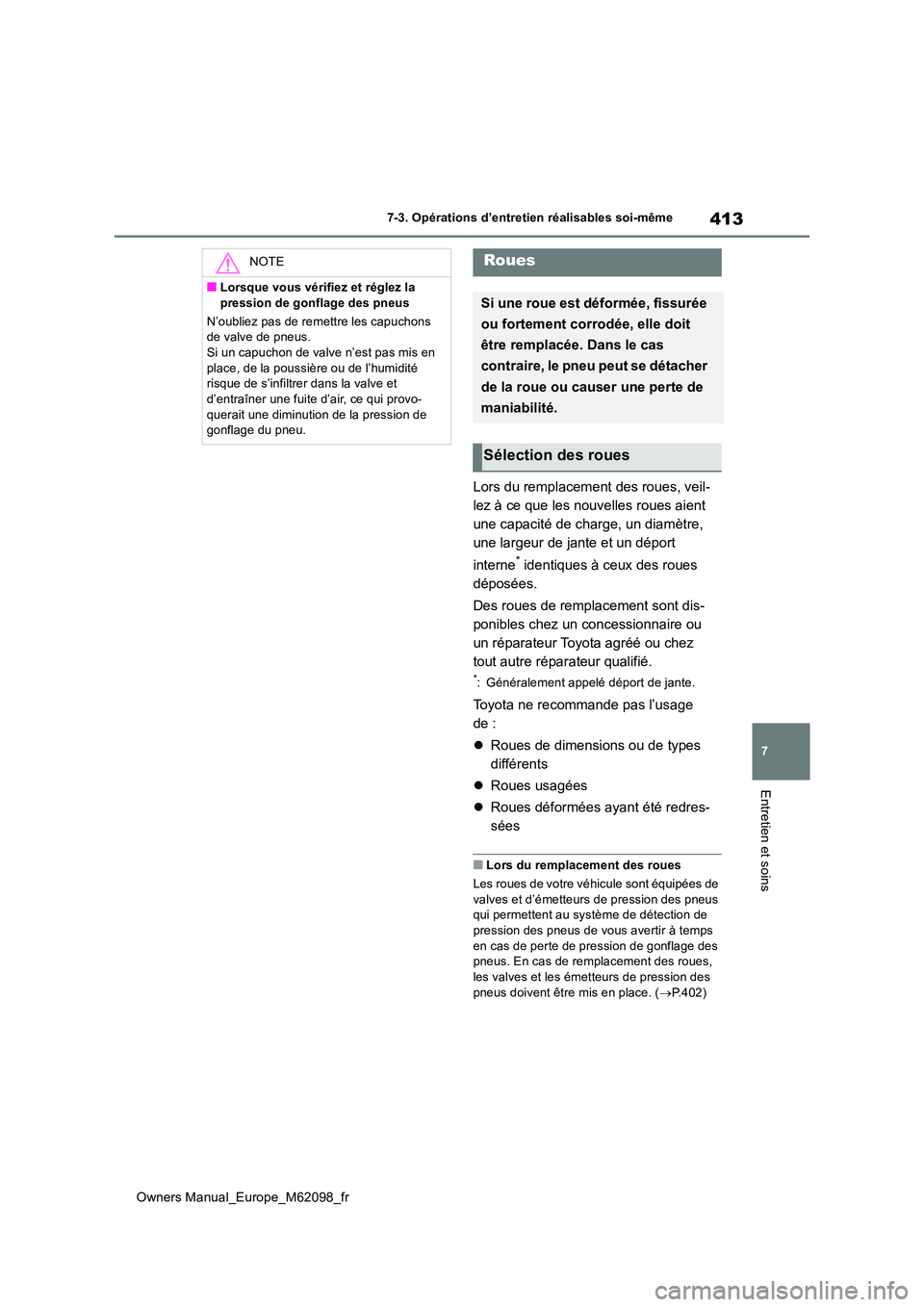 TOYOTA MIRAI 2021 Manuel du propriétaire (in French) 413
7
Owners Manual_Europe_M62098_fr
7-3. Opérations d’entretien réalisables soi-même
Entretien et soins
Lors du remplacement des roues, veil-
lez à ce que les nouvelles roues aient
une capaci TOYOTA MIRAI 2021 Manuel du propriétaire (in French) 413
7
Owners Manual_Europe_M62098_fr
7-3. Opérations d’entretien réalisables soi-même
Entretien et soins
Lors du remplacement des roues, veil-
lez à ce que les nouvelles roues aient
une capaci