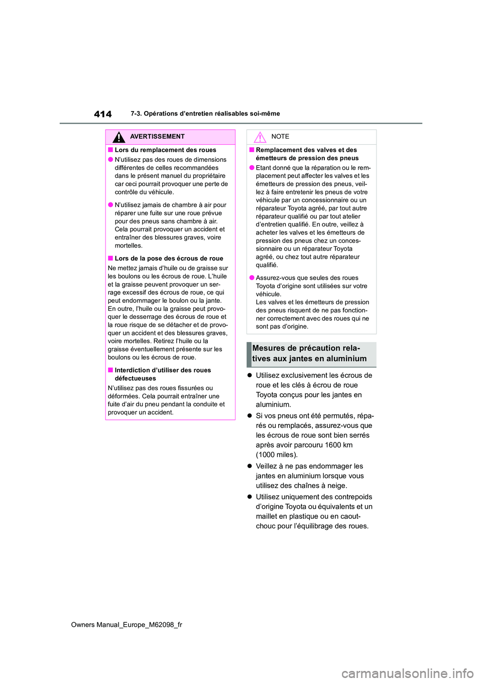 TOYOTA MIRAI 2021 Manuel du propriétaire (in French) 414
Owners Manual_Europe_M62098_fr
7-3. Opérations d’entretien réalisables soi-même
Utilisez exclusivement les écrous de
roue et les clés à écrou de roue
Toyota conçus pour les jantes TOYOTA MIRAI 2021 Manuel du propriétaire (in French) 414
Owners Manual_Europe_M62098_fr
7-3. Opérations d’entretien réalisables soi-même
Utilisez exclusivement les écrous de
roue et les clés à écrou de roue
Toyota conçus pour les jantes