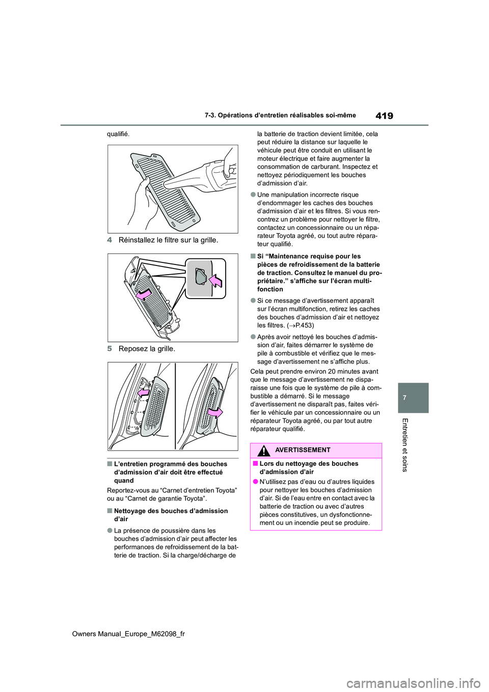 TOYOTA MIRAI 2021 Manuel du propriétaire (in French) 419
7
Owners Manual_Europe_M62098_fr
7-3. Opérations d’entretien réalisables soi-même
Entretien et soins
qualifié.
4Réinstallez le filtre sur la grille.
5 Reposez la grille.
■L’entretien p TOYOTA MIRAI 2021 Manuel du propriétaire (in French) 419
7
Owners Manual_Europe_M62098_fr
7-3. Opérations d’entretien réalisables soi-même
Entretien et soins
qualifié.
4Réinstallez le filtre sur la grille.
5 Reposez la grille.
■L’entretien p