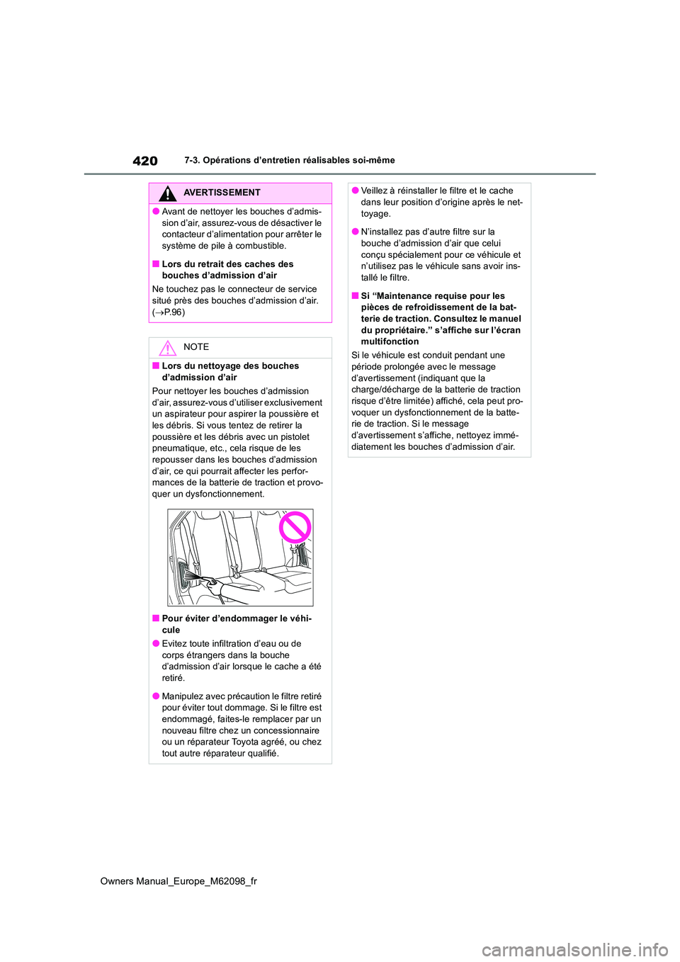 TOYOTA MIRAI 2021 Manuel du propriétaire (in French) 420
Owners Manual_Europe_M62098_fr
7-3. Opérations d’entretien réalisables soi-même
AVERTISSEMENT
●Avant de nettoyer les bouches d’admis-
sion d’air, assurez-vous de désactiver le contac TOYOTA MIRAI 2021 Manuel du propriétaire (in French) 420
Owners Manual_Europe_M62098_fr
7-3. Opérations d’entretien réalisables soi-même
AVERTISSEMENT
●Avant de nettoyer les bouches d’admis-
sion d’air, assurez-vous de désactiver le contac