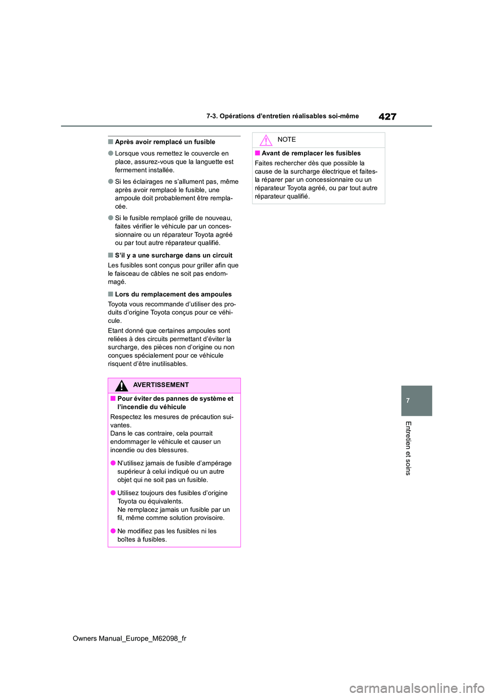 TOYOTA MIRAI 2021 Manuel du propriétaire (in French) 427
7
Owners Manual_Europe_M62098_fr
7-3. Opérations d’entretien réalisables soi-même
Entretien et soins
■Après avoir remplacé un fusible
●Lorsque vous remettez le couvercle en
place, ass TOYOTA MIRAI 2021 Manuel du propriétaire (in French) 427
7
Owners Manual_Europe_M62098_fr
7-3. Opérations d’entretien réalisables soi-même
Entretien et soins
■Après avoir remplacé un fusible
●Lorsque vous remettez le couvercle en
place, ass