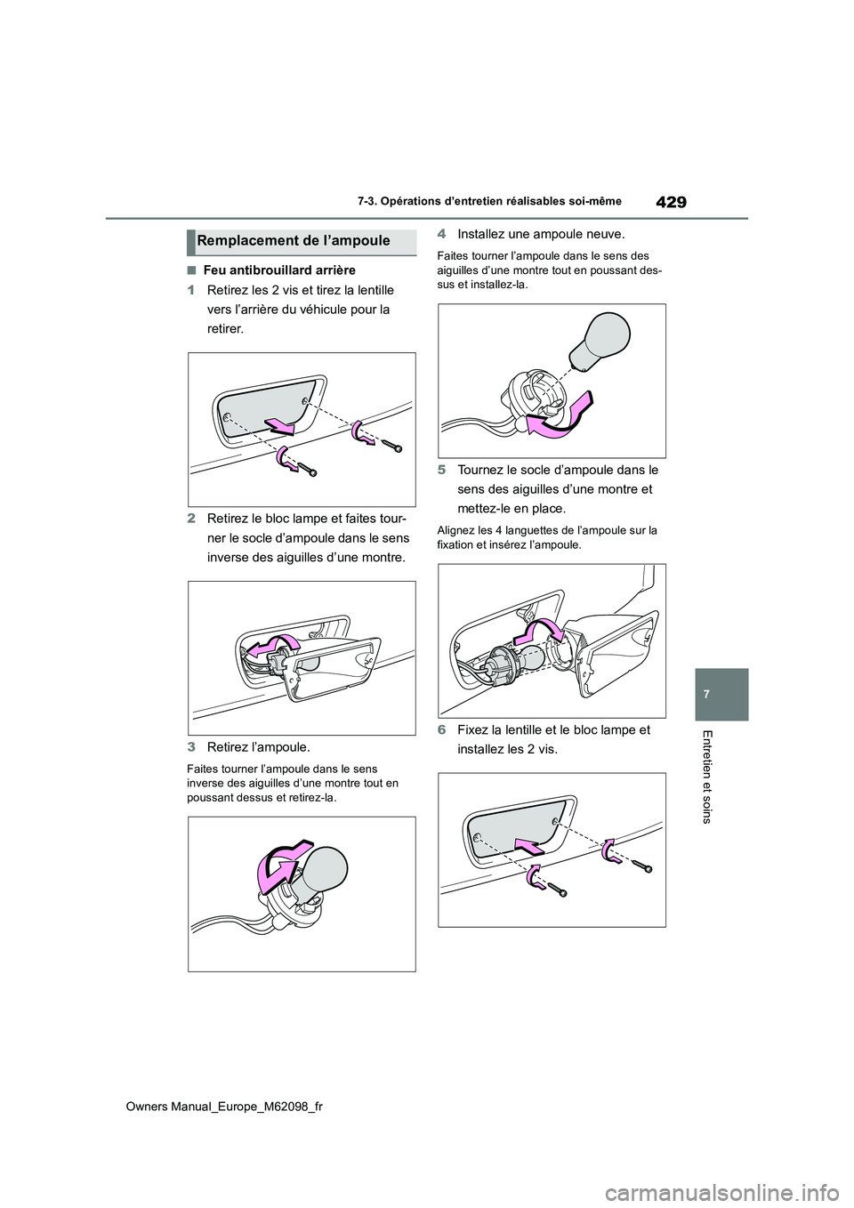 TOYOTA MIRAI 2021 Manuel du propriétaire (in French) 429
7
Owners Manual_Europe_M62098_fr
7-3. Opérations d’entretien réalisables soi-même
Entretien et soins
■Feu antibrouillard arrière
1 Retirez les 2 vis et tirez la lentille
vers l’arriè TOYOTA MIRAI 2021 Manuel du propriétaire (in French) 429
7
Owners Manual_Europe_M62098_fr
7-3. Opérations d’entretien réalisables soi-même
Entretien et soins
■Feu antibrouillard arrière
1 Retirez les 2 vis et tirez la lentille
vers l’arriè