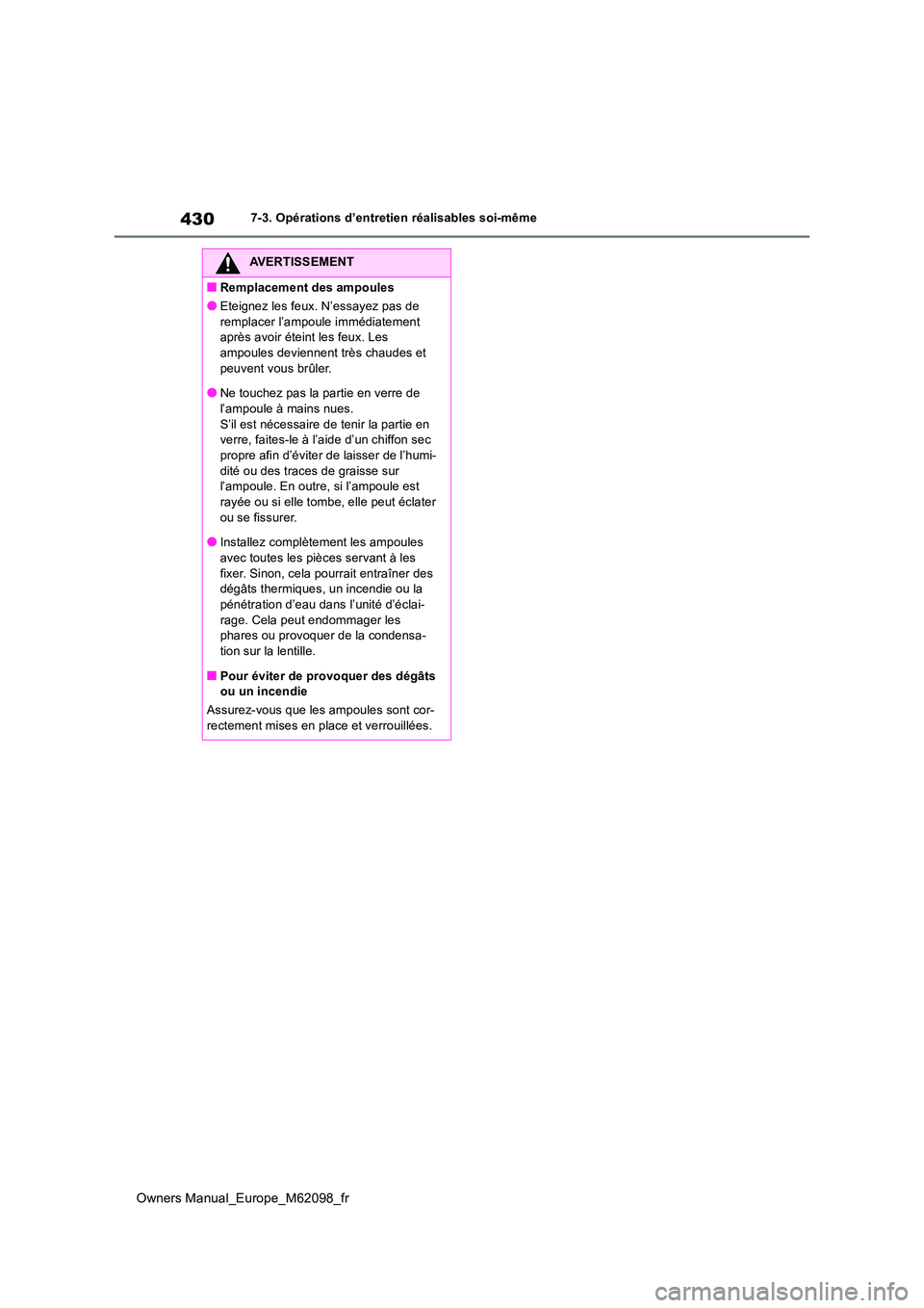 TOYOTA MIRAI 2021 Manuel du propriétaire (in French) 430
Owners Manual_Europe_M62098_fr
7-3. Opérations d’entretien réalisables soi-même
AVERTISSEMENT
■Remplacement des ampoules
●Eteignez les feux. N’essayez pas de
remplacer l’ampoule imm TOYOTA MIRAI 2021 Manuel du propriétaire (in French) 430
Owners Manual_Europe_M62098_fr
7-3. Opérations d’entretien réalisables soi-même
AVERTISSEMENT
■Remplacement des ampoules
●Eteignez les feux. N’essayez pas de
remplacer l’ampoule imm