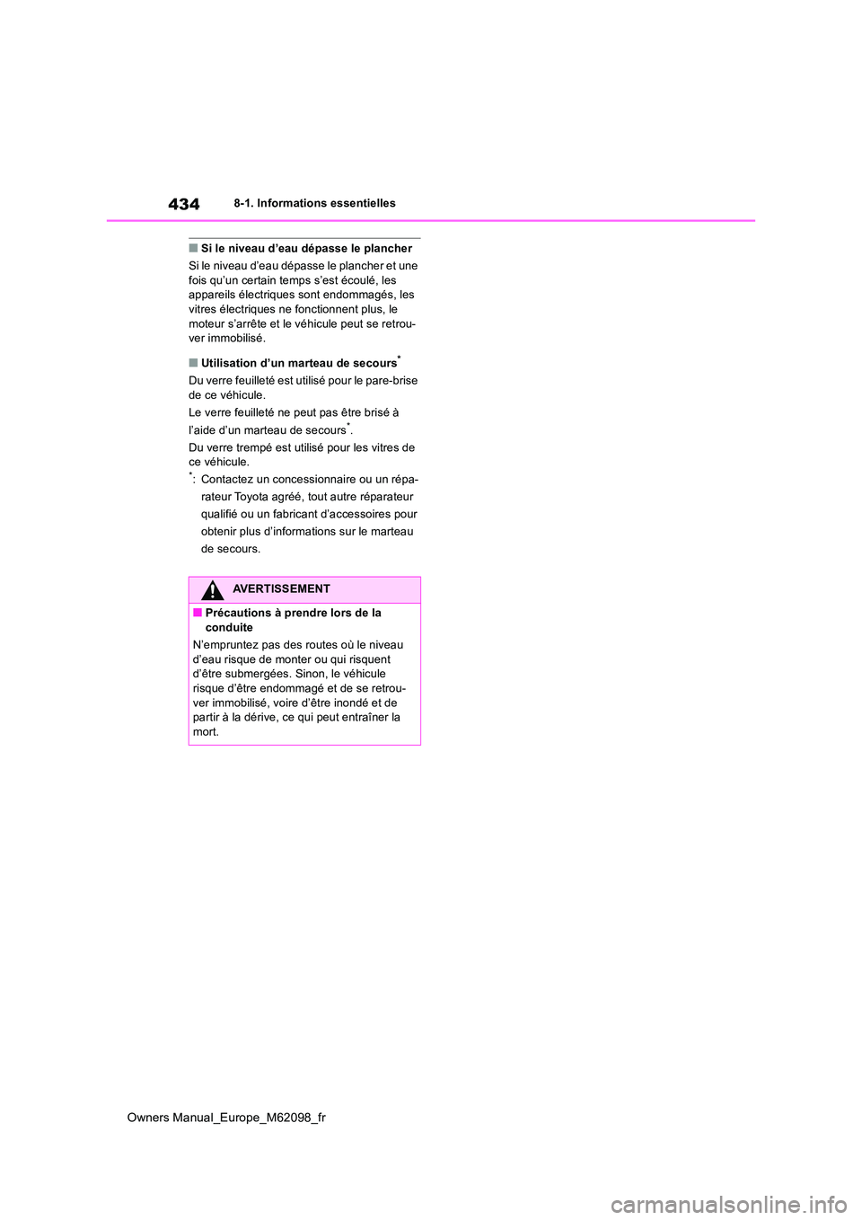 TOYOTA MIRAI 2021 Manuel du propriétaire (in French) 434
Owners Manual_Europe_M62098_fr
8-1. Informations essentielles
■Si le niveau d’eau dépasse le plancher
Si le niveau d’eau dépasse le plancher et une fois qu’un certain temps s’est éc TOYOTA MIRAI 2021 Manuel du propriétaire (in French) 434
Owners Manual_Europe_M62098_fr
8-1. Informations essentielles
■Si le niveau d’eau dépasse le plancher
Si le niveau d’eau dépasse le plancher et une fois qu’un certain temps s’est éc