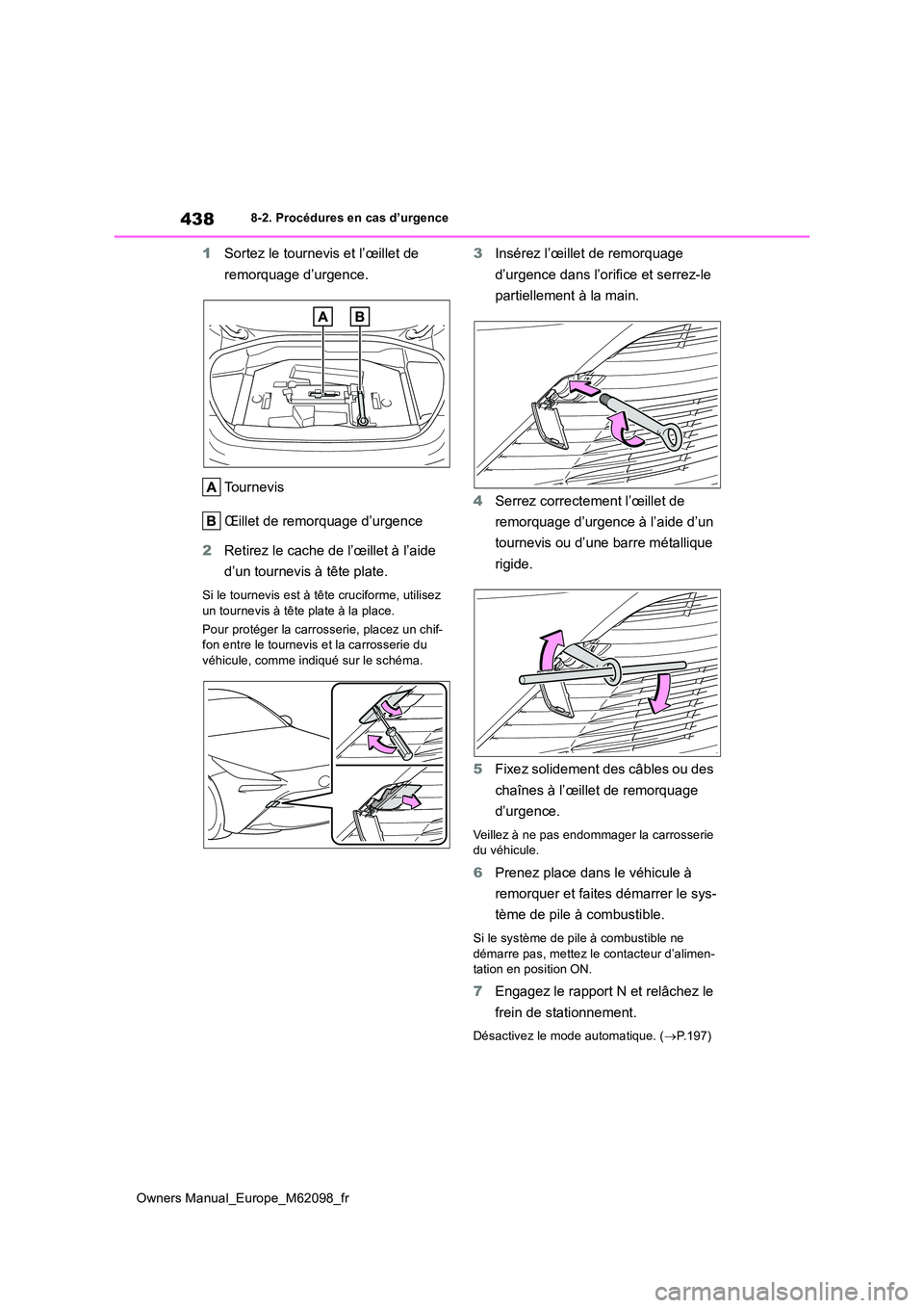 TOYOTA MIRAI 2021 Manuel du propriétaire (in French) 438
Owners Manual_Europe_M62098_fr
8-2. Procédures en cas d’urgence
1Sortez le tournevis et l’œillet de
remorquage d’urgence.
Tournevis
Œillet de remorquage d’urgence
2 Retirez le cach TOYOTA MIRAI 2021 Manuel du propriétaire (in French) 438
Owners Manual_Europe_M62098_fr
8-2. Procédures en cas d’urgence
1Sortez le tournevis et l’œillet de
remorquage d’urgence.
Tournevis
Œillet de remorquage d’urgence
2 Retirez le cach