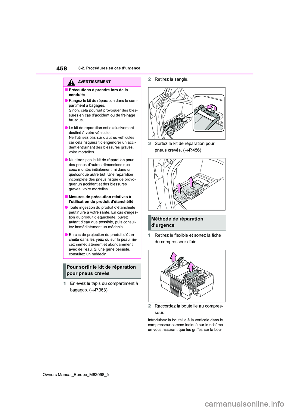 TOYOTA MIRAI 2021  Manuel du propriétaire (in French) 458
Owners Manual_Europe_M62098_fr
8-2. Procédures en cas d’urgence
1Enlevez le tapis du compartiment à  
bagages. ( P.363) 
2 Retirez la sangle. 
3 Sortez le kit de réparation pour  
pneus cr