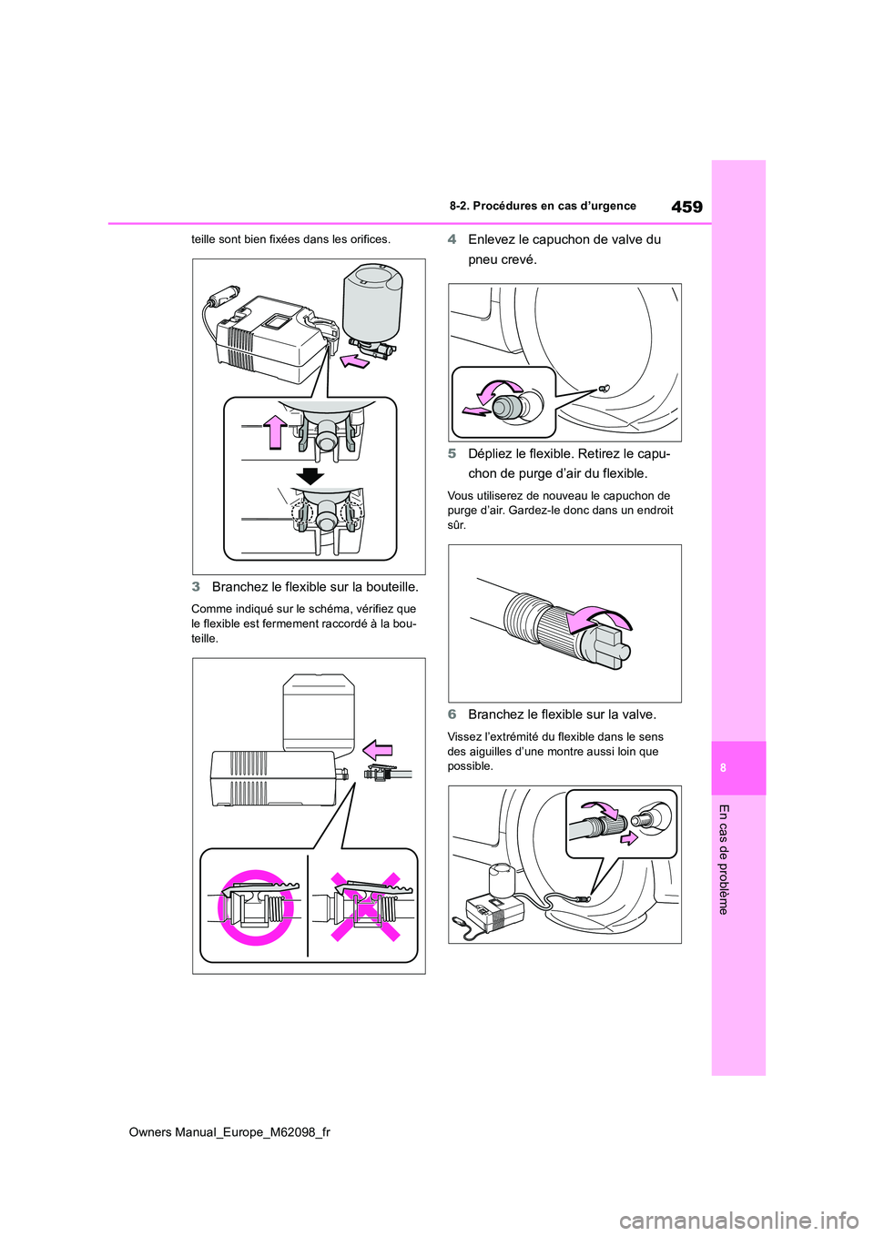 TOYOTA MIRAI 2021  Manuel du propriétaire (in French) 459
8
Owners Manual_Europe_M62098_fr
8-2. Procédures en cas d’urgence
En cas de problème
teille sont bien fixées dans les orifices.
3Branchez le flexible sur la bouteille.
Comme indiqué sur le s
