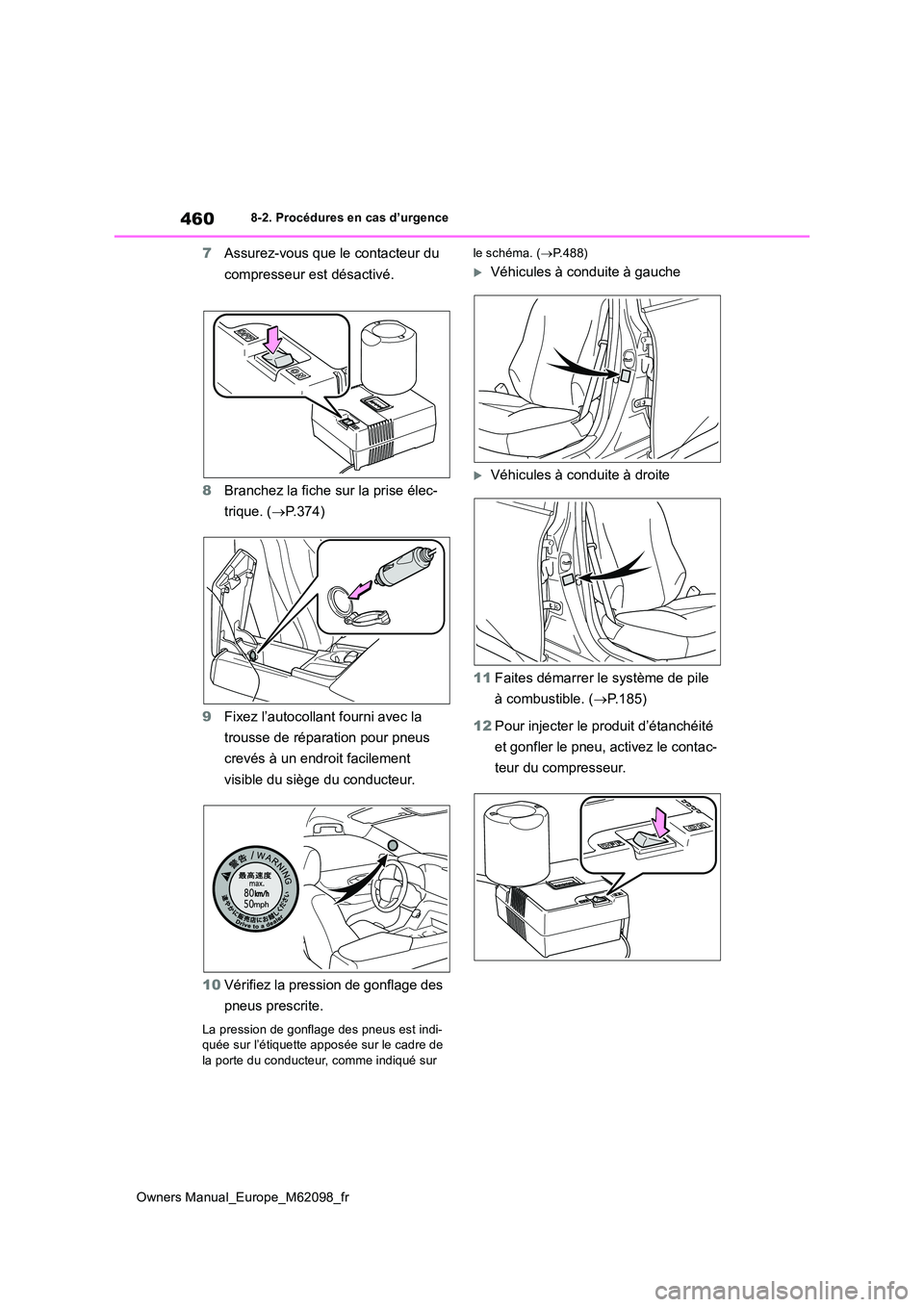 TOYOTA MIRAI 2021  Manuel du propriétaire (in French) 460
Owners Manual_Europe_M62098_fr
8-2. Procédures en cas d’urgence
7Assurez-vous que le contacteur du  
compresseur est désactivé. 
8 Branchez la fiche sur la prise élec- 
trique. ( P.374) 
