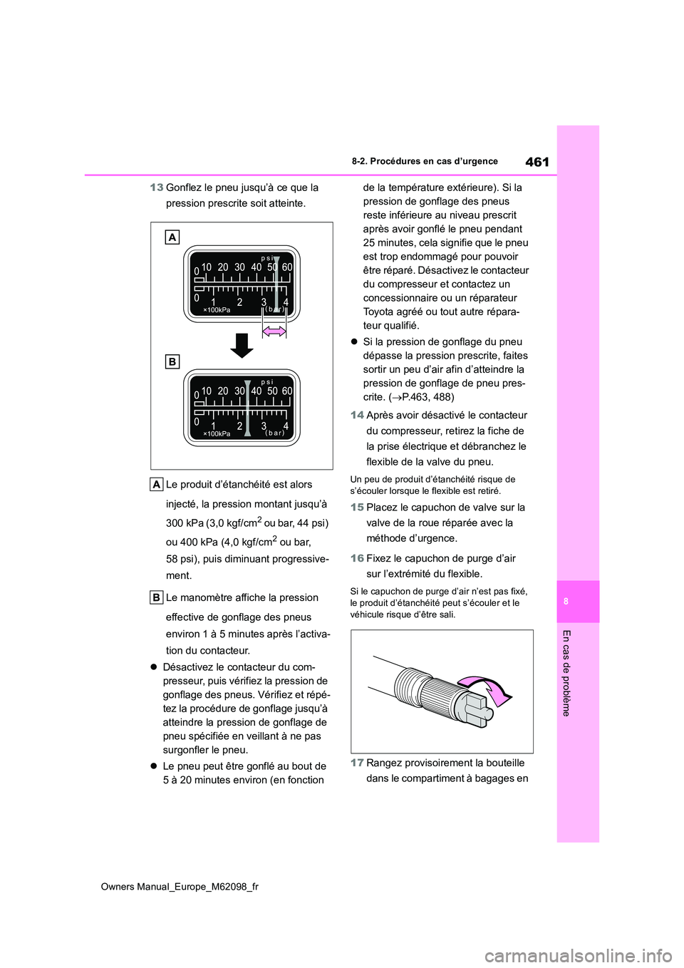TOYOTA MIRAI 2021  Manuel du propriétaire (in French) 461
8
Owners Manual_Europe_M62098_fr
8-2. Procédures en cas d’urgence
En cas de problème
13Gonflez le pneu jusqu’à ce que la  
pression prescrite soit atteinte. 
Le produit d’étanchéité es