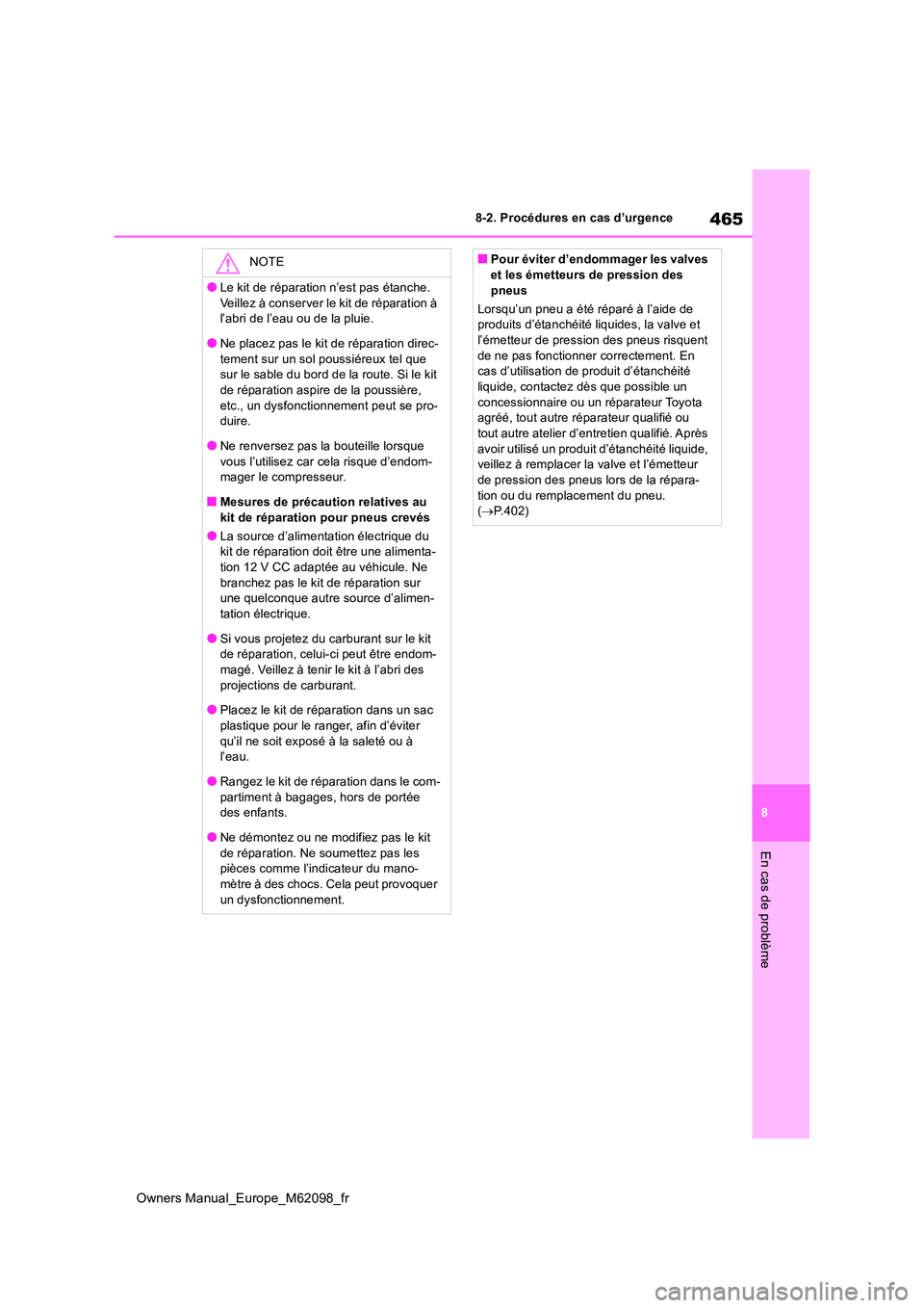 TOYOTA MIRAI 2021  Manuel du propriétaire (in French) 465
8
Owners Manual_Europe_M62098_fr
8-2. Procédures en cas d’urgence
En cas de problème
NOTE
●Le kit de réparation n’est pas étanche.  
Veillez à conserver le kit de réparation à  l’ab