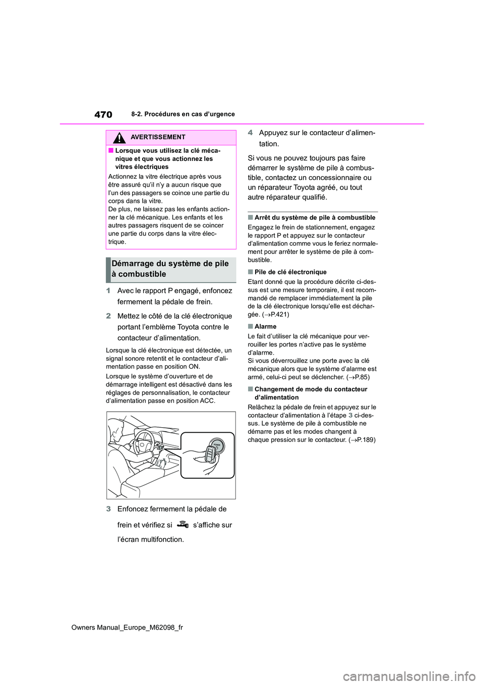 TOYOTA MIRAI 2021 Manuel du propriétaire (in French) 470
Owners Manual_Europe_M62098_fr
8-2. Procédures en cas d’urgence
1Avec le rapport P engagé, enfoncez
fermement la pédale de frein.
2 Mettez le côté de la clé électronique
portant l’ TOYOTA MIRAI 2021 Manuel du propriétaire (in French) 470
Owners Manual_Europe_M62098_fr
8-2. Procédures en cas d’urgence
1Avec le rapport P engagé, enfoncez
fermement la pédale de frein.
2 Mettez le côté de la clé électronique
portant l’