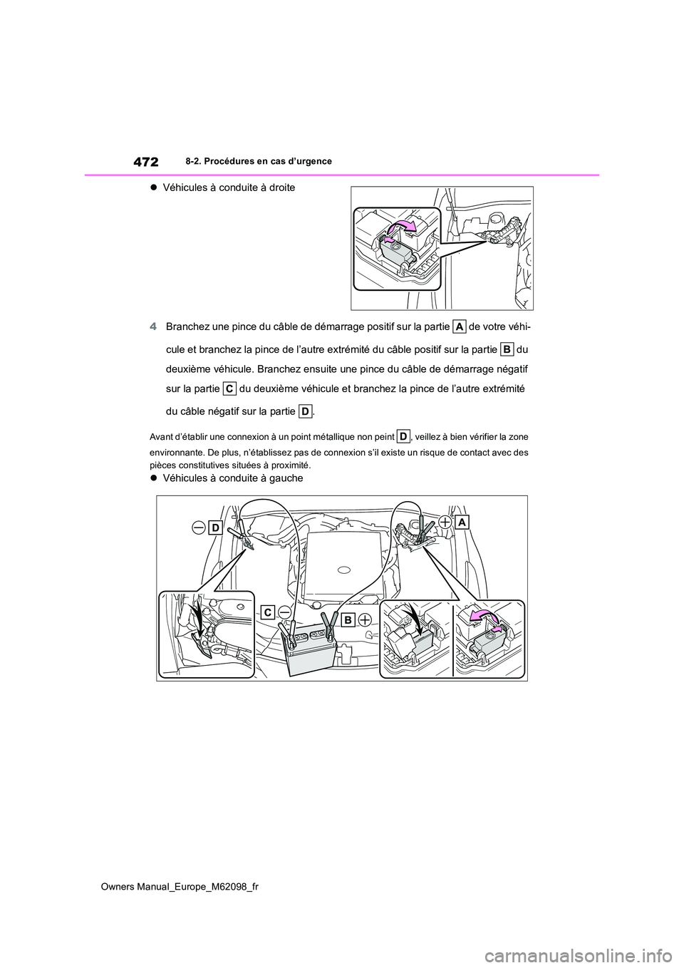 TOYOTA MIRAI 2021 Manuel du propriétaire (in French) 472
Owners Manual_Europe_M62098_fr
8-2. Procédures en cas d’urgence
Véhicules à conduite à droite
4 Branchez une pince du câble de démarrage positif sur la partie de votre véhi-
cule et TOYOTA MIRAI 2021 Manuel du propriétaire (in French) 472
Owners Manual_Europe_M62098_fr
8-2. Procédures en cas d’urgence
Véhicules à conduite à droite
4 Branchez une pince du câble de démarrage positif sur la partie de votre véhi-
cule et