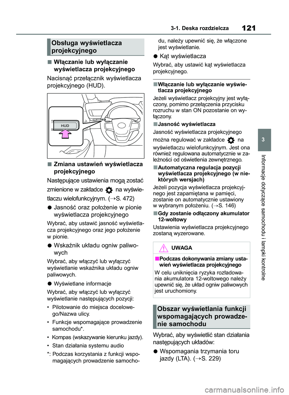 TOYOTA MIRAI 2021  Instrukcja obsługi (in Polish) W∏àczanie lub wy∏àczanie 
wyÊwietlacza projekcyjnego
Nacisnàç prze∏àcznik wyÊwietlacza
projekcyjnego (HUD).
Zmiana ustawieƒ wyÊwietlacza
projekcyjnego
Nast´pujàce ustawienia mogà zos