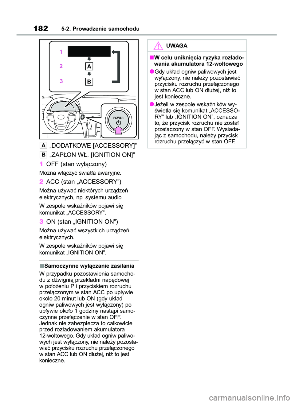 TOYOTA MIRAI 2021  Instrukcja obsługi (in Polish) „DODATKOWE [ACCESSORY]”
„ZAP¸ON W¸. [IGNITION ON]”
1OFF (stan wy∏àczony)
Mo˝na w∏àczyç Êwiat∏a awaryjne.
2ACC (stan „ACCESSORY”)
Mo˝na u˝ywaç niektórych urzàdzeƒ
elektry
